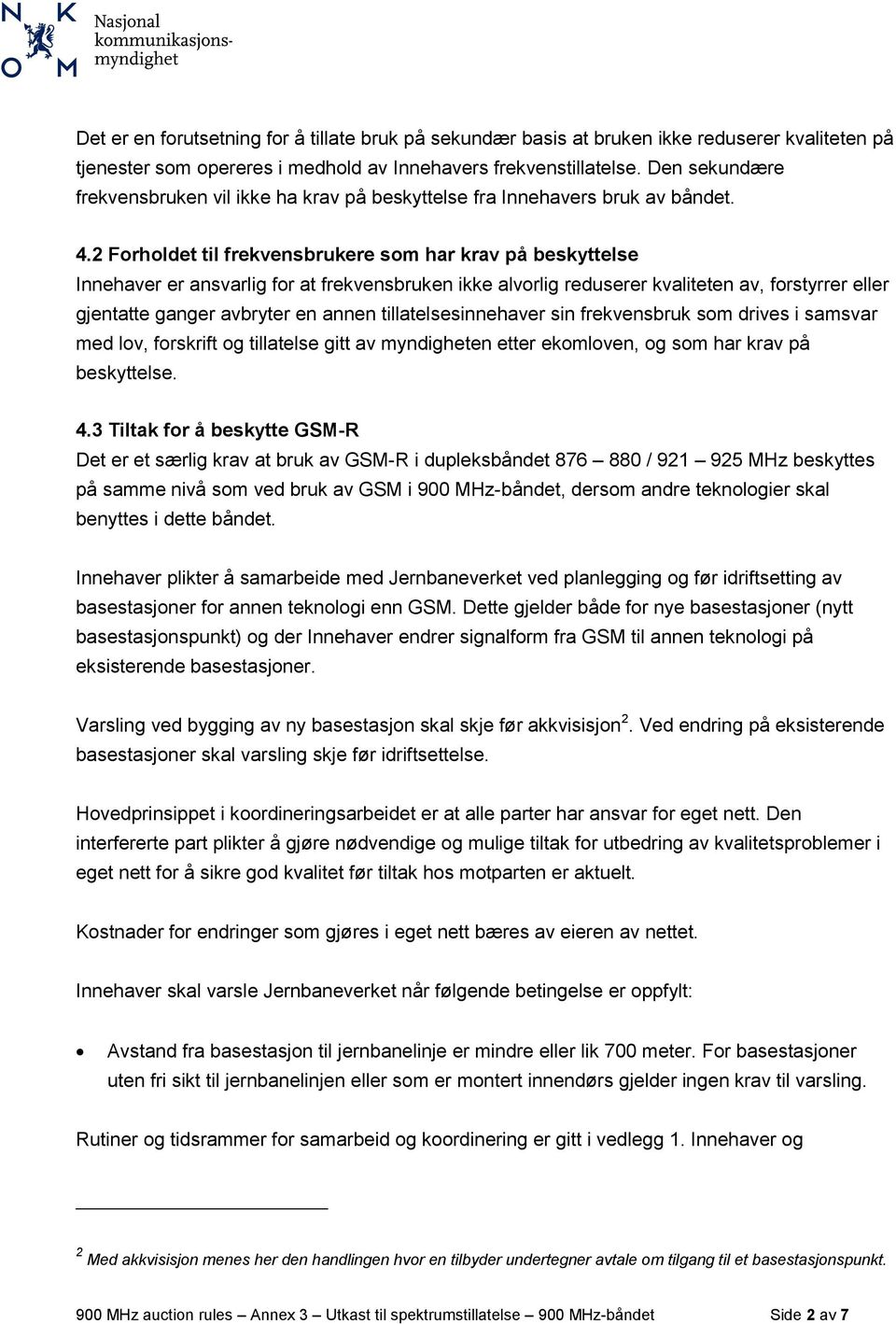 2 Forholdet til frekvensbrukere som har krav på beskyttelse Innehaver er ansvarlig for at frekvensbruken ikke alvorlig reduserer kvaliteten av, forstyrrer eller gjentatte ganger avbryter en annen