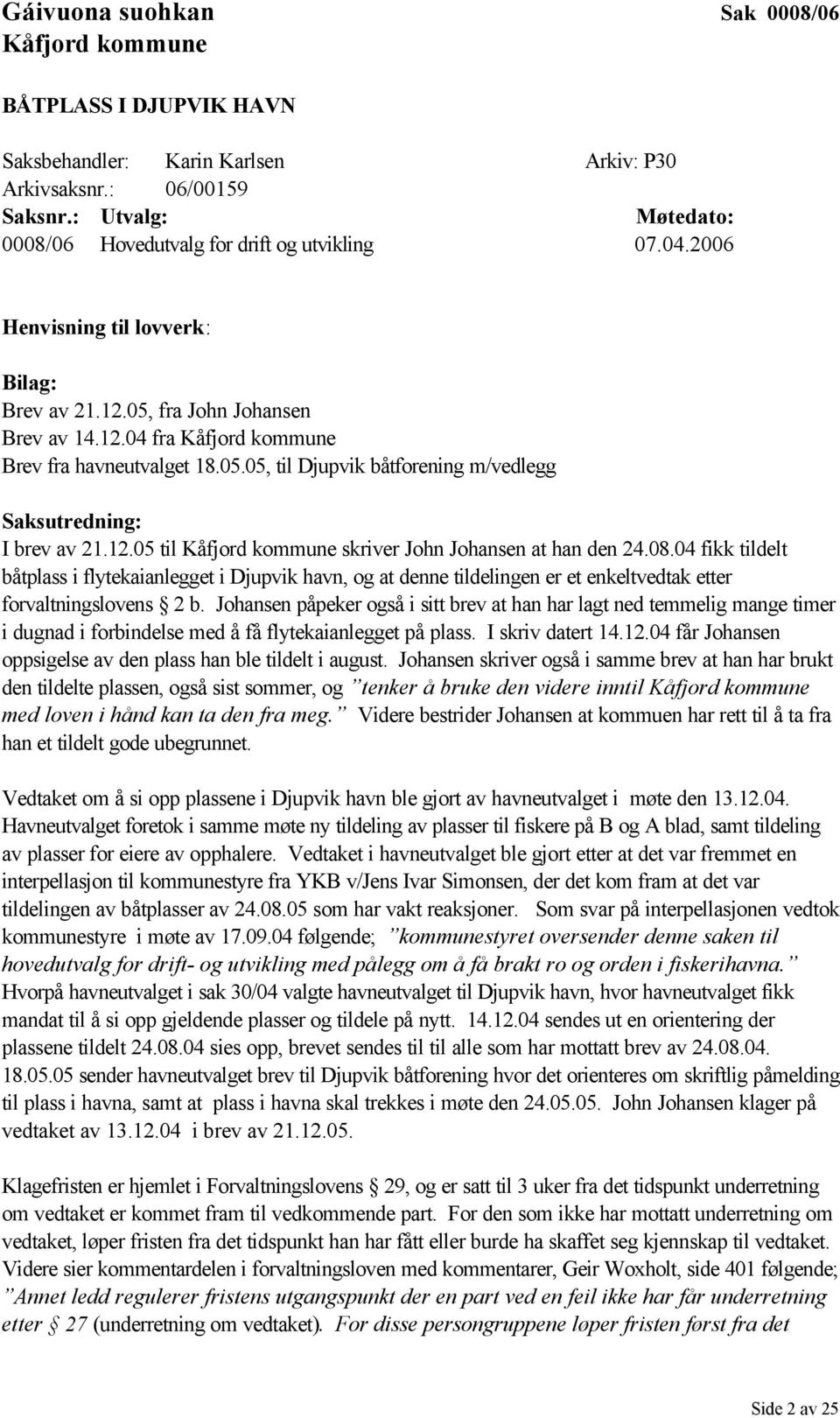 05.05, til Djupvik båtforening m/vedlegg Saksutredning: I brev av 21.12.05 til Kåfjord kommune skriver John Johansen at han den 24.08.