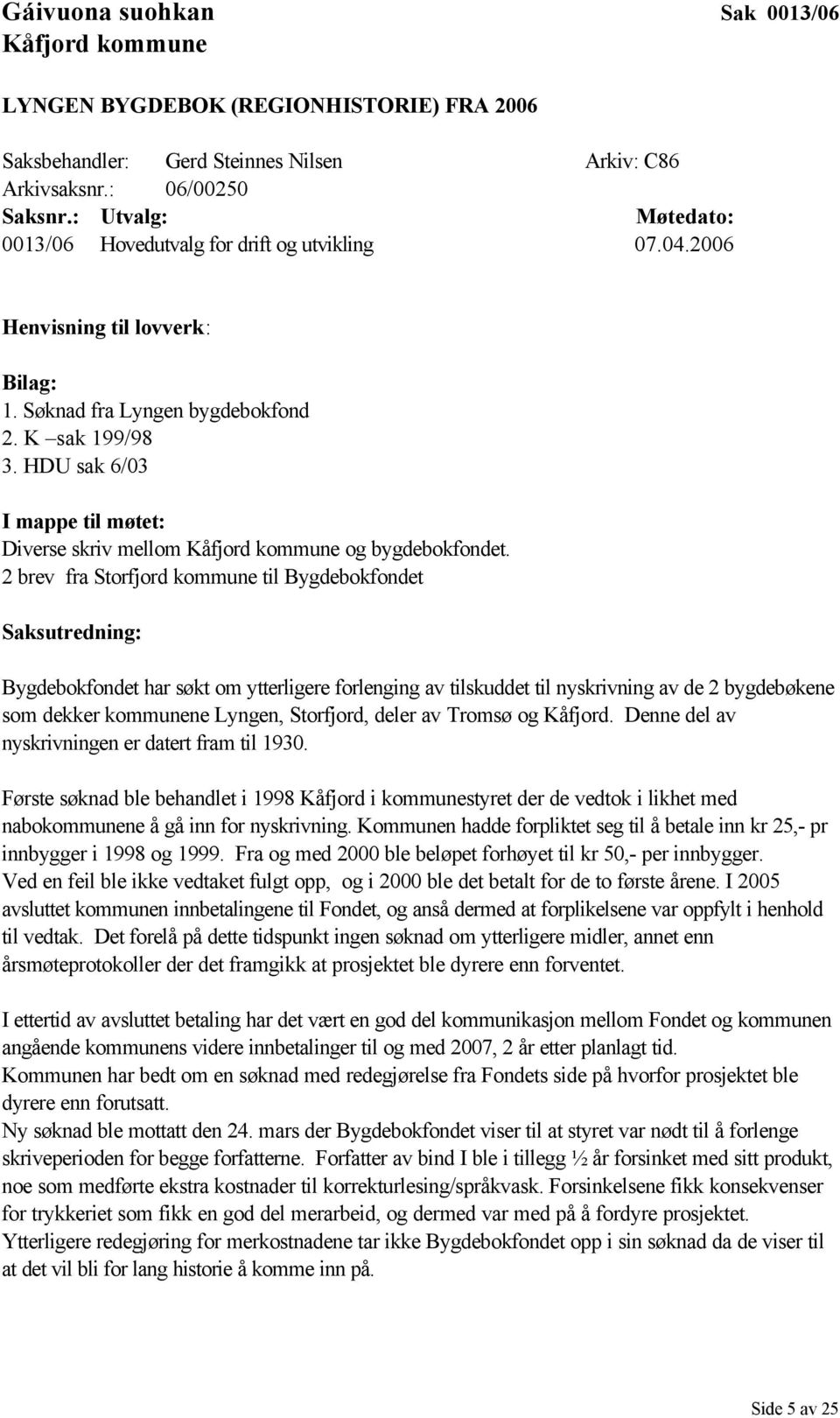 HDU sak 6/03 I mappe til møtet: Diverse skriv mellom Kåfjord kommune og bygdebokfondet.