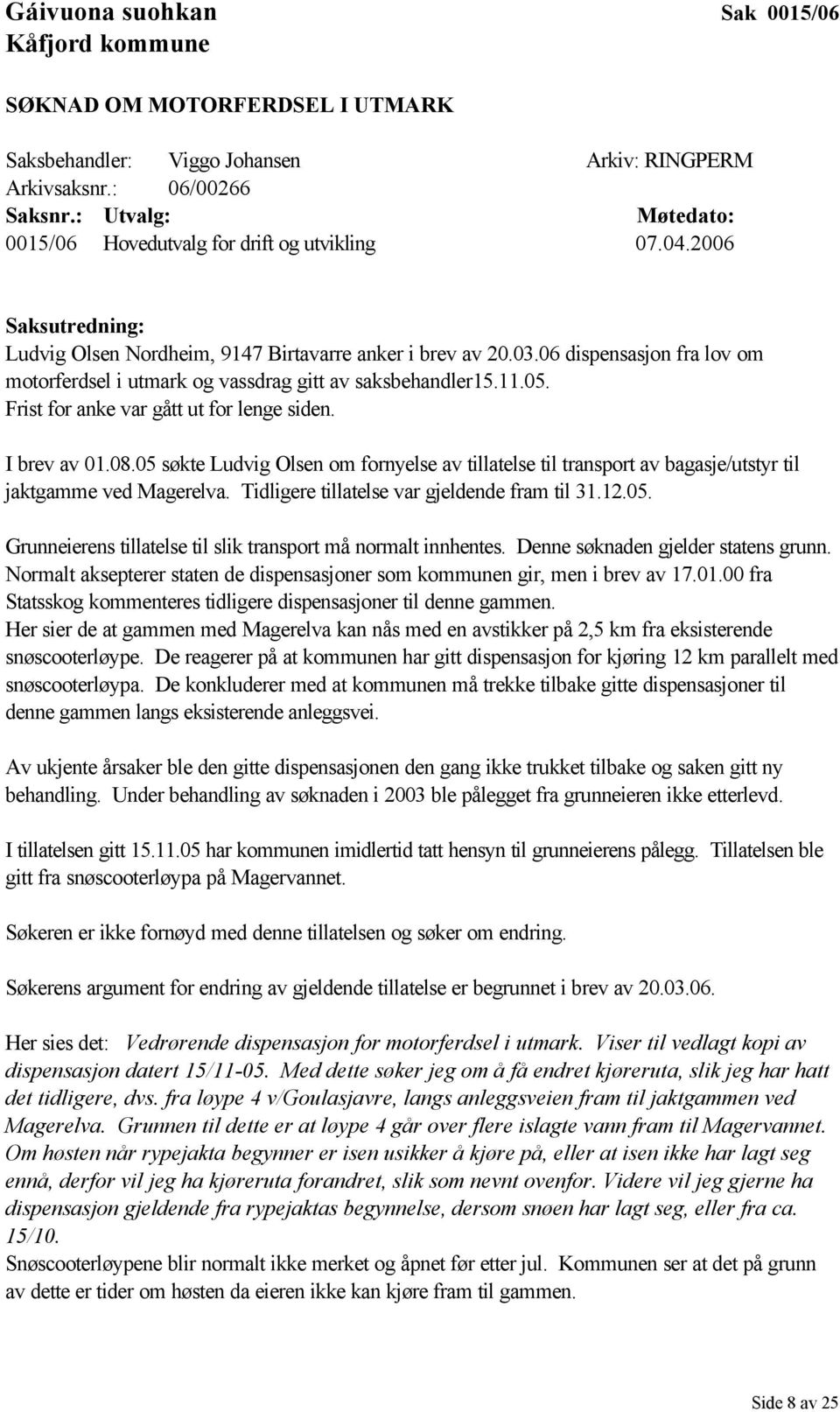 06 dispensasjon fra lov om motorferdsel i utmark og vassdrag gitt av saksbehandler15.11.05. Frist for anke var gått ut for lenge siden. I brev av 01.08.