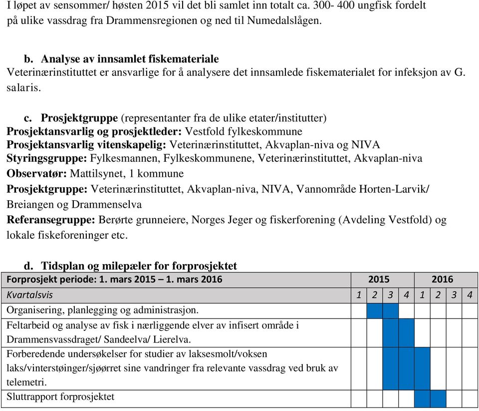 Prosjektgruppe (representanter fra de ulike etater/institutter) Prosjektansvarlig og prosjektleder: Vestfold fylkeskommune Prosjektansvarlig vitenskapelig: Veterinærinstituttet, Akvaplan-niva og NIVA