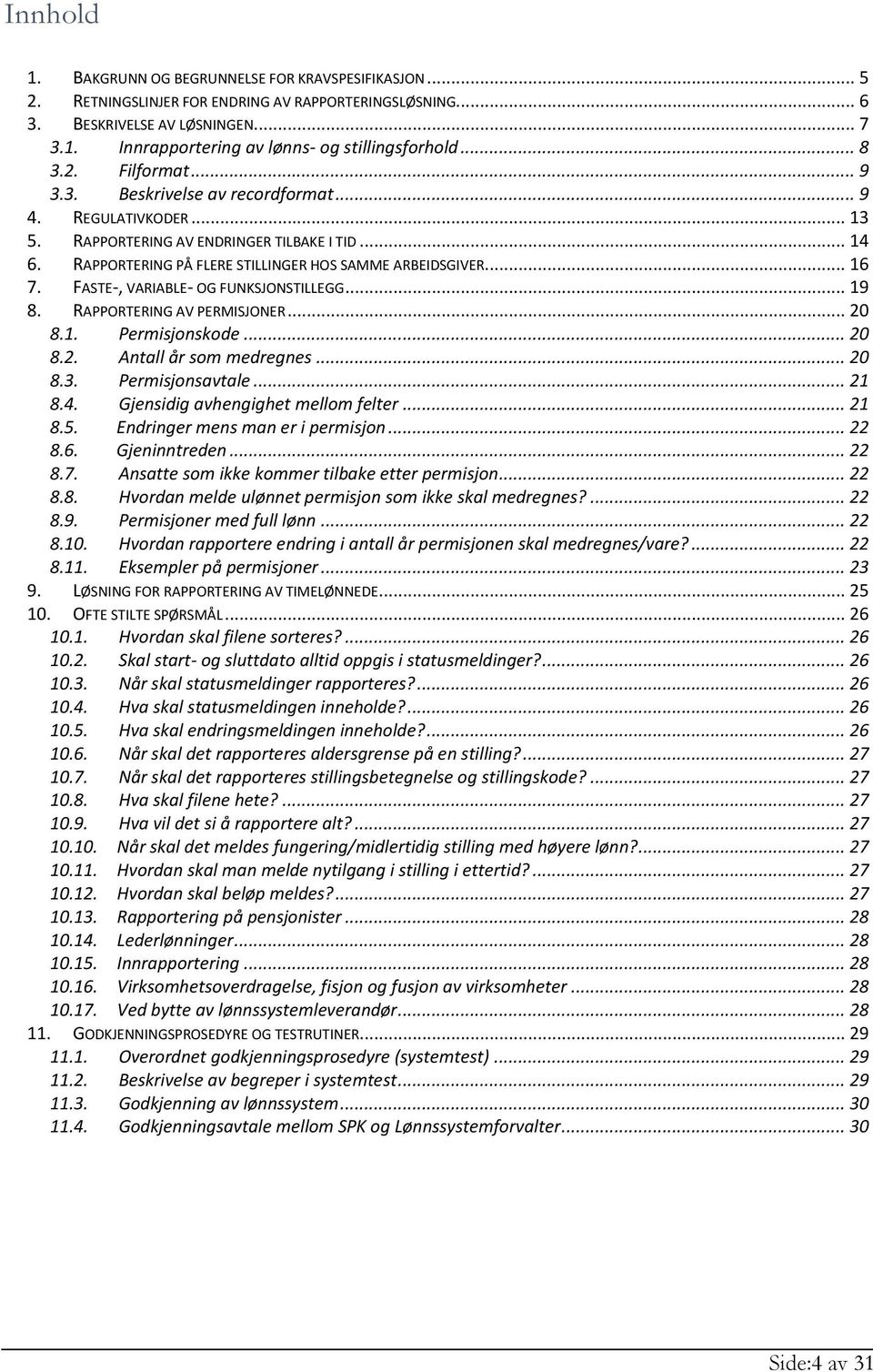 .. 16 7. FASTE-, VARIABLE- OG FUNKSJONSTILLEGG... 19 8. RAPPORTERING AV PERMISJONER... 20 8.1. Permisjonskode... 20 8.2. Antall år som medregnes... 20 8.3. Permisjonsavtale... 21 8.4.