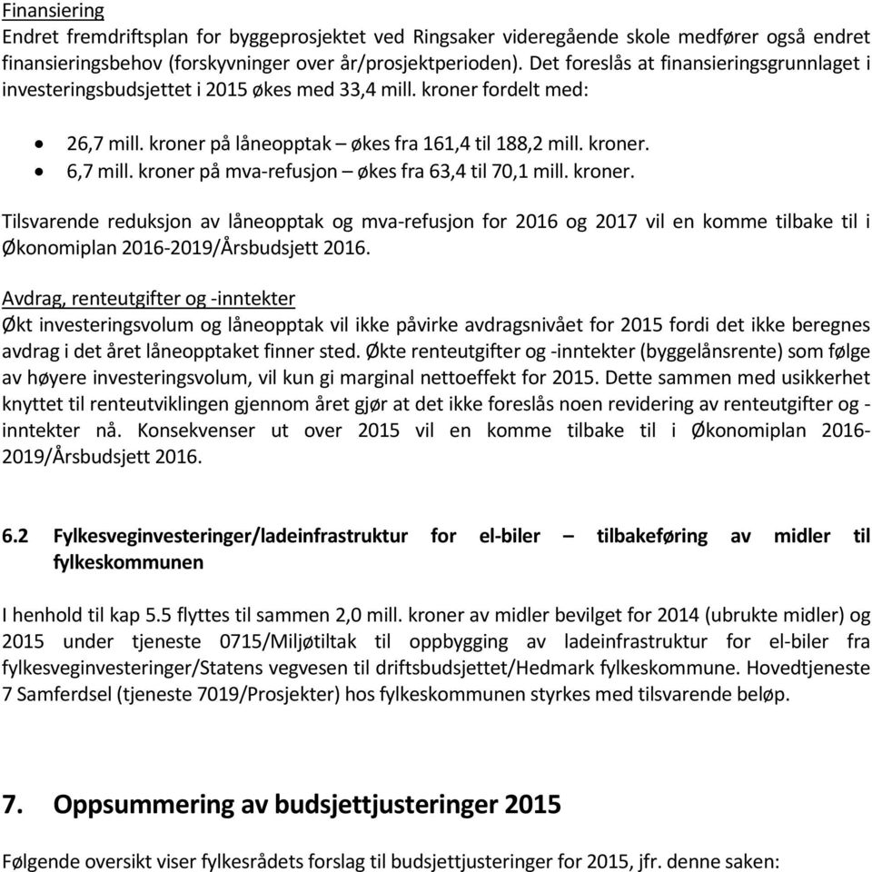 kroner på mva-refusjon økes fra 63,4 til 70,1 mill. kroner. Tilsvarende reduksjon av låneopptak og mva-refusjon for 2016 og 2017 vil en komme tilbake til i Økonomiplan 2016-2019/Årsbudsjett 2016.