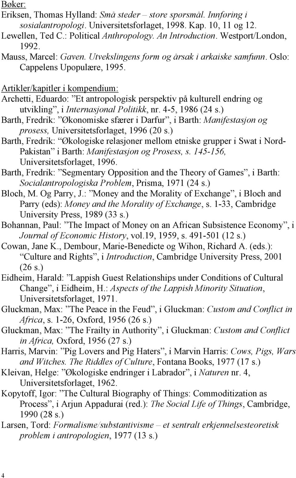 Artikler/kapitler i kompendium: Archetti, Eduardo: Et antropologisk perspektiv på kulturell endring og utvikling, i Internasjonal Politikk, nr. 4-5, 1986 (24 s.