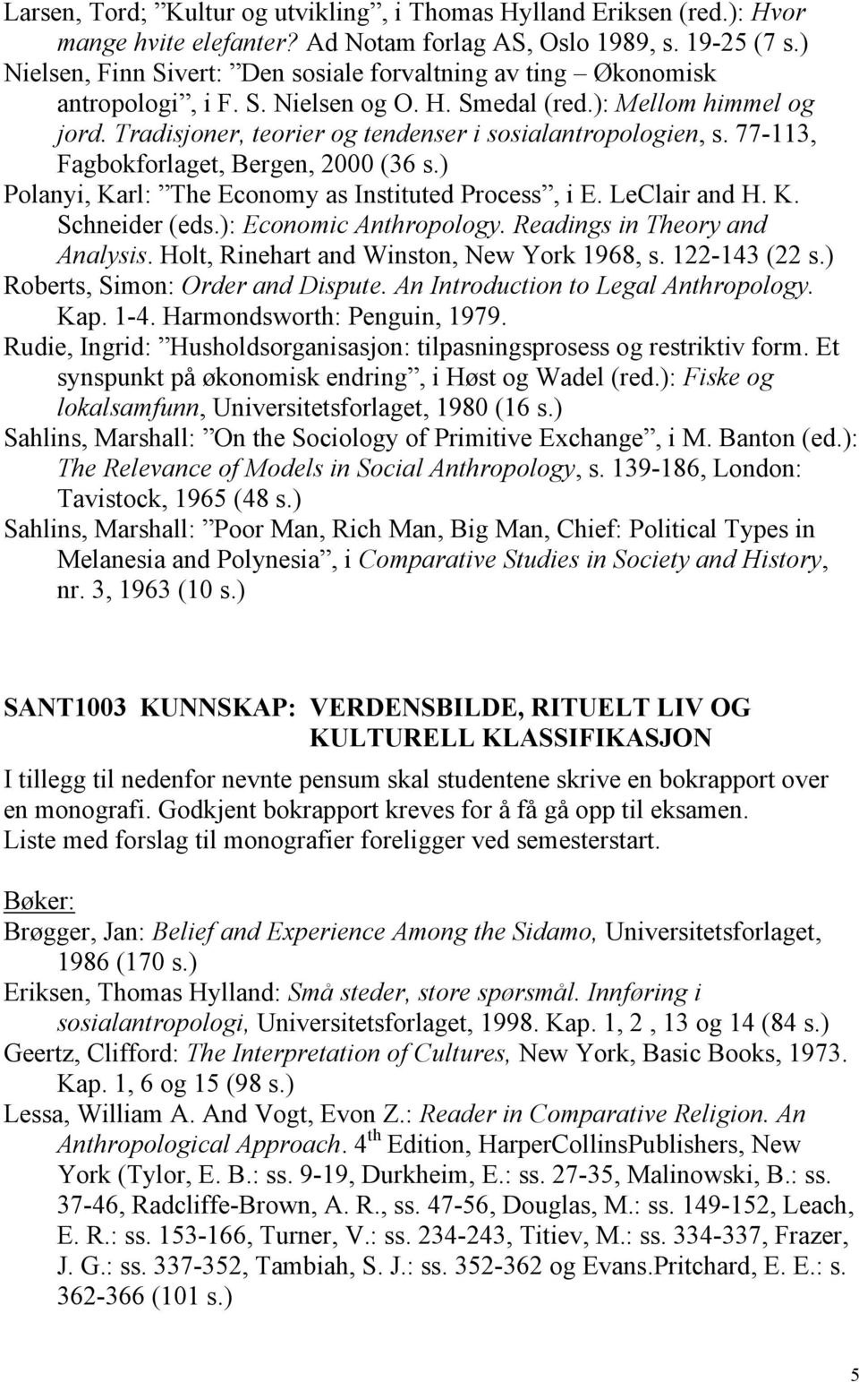 Tradisjoner, teorier og tendenser i sosialantropologien, s. 77-113, Fagbokforlaget, Bergen, 2000 (36 s.) Polanyi, Karl: The Economy as Instituted Process, i E. LeClair and H. K. Schneider (eds.