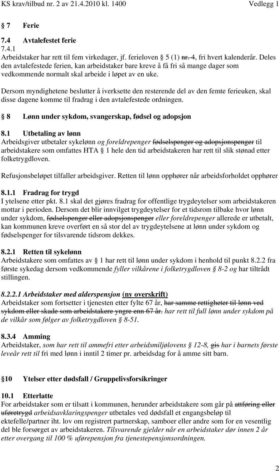 Dersom myndighetene beslutter å iverksette den resterende del av den femte ferieuken, skal disse dagene komme til fradrag i den avtalefestede ordningen.