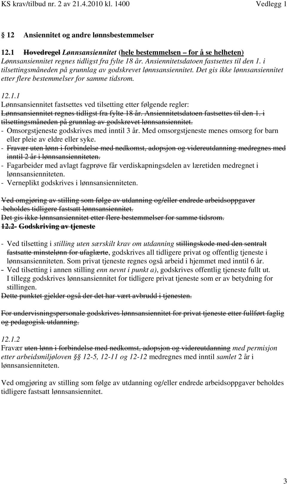 Ansiennitetsdatoen fastsettes til den 1. i tilsettingsmåneden på grunnlag av godskrevet lønnsansiennitet. - Omsorgstjeneste godskrives med inntil 3 år.