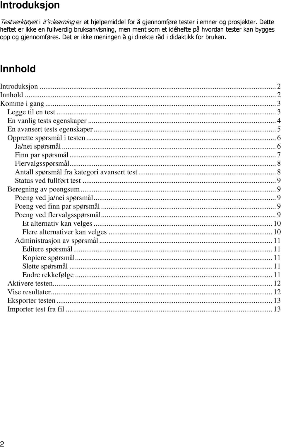 Innhold Introduksjon... 2 Innhold... 2 Komme i gang... 3 Legge til en test... 3 En vanlig tests egenskaper... 4 En avansert tests egenskaper... 5 Opprette spørsmål i testen... 6 Ja/nei spørsmål.