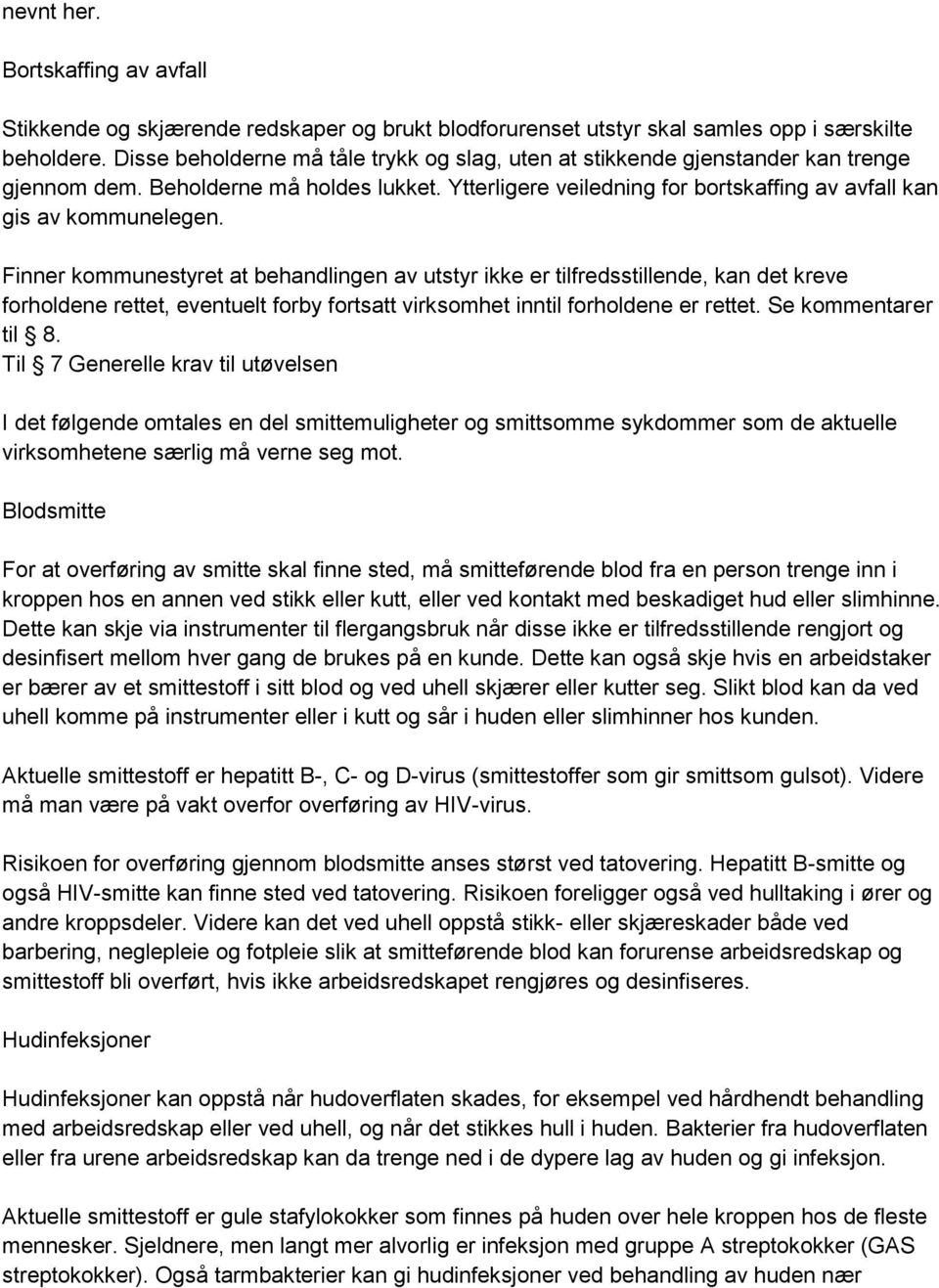 Finner kommunestyret at behandlingen av utstyr ikke er tilfredsstillende, kan det kreve forholdene rettet, eventuelt forby fortsatt virksomhet inntil forholdene er rettet. Se kommentarer til 8.