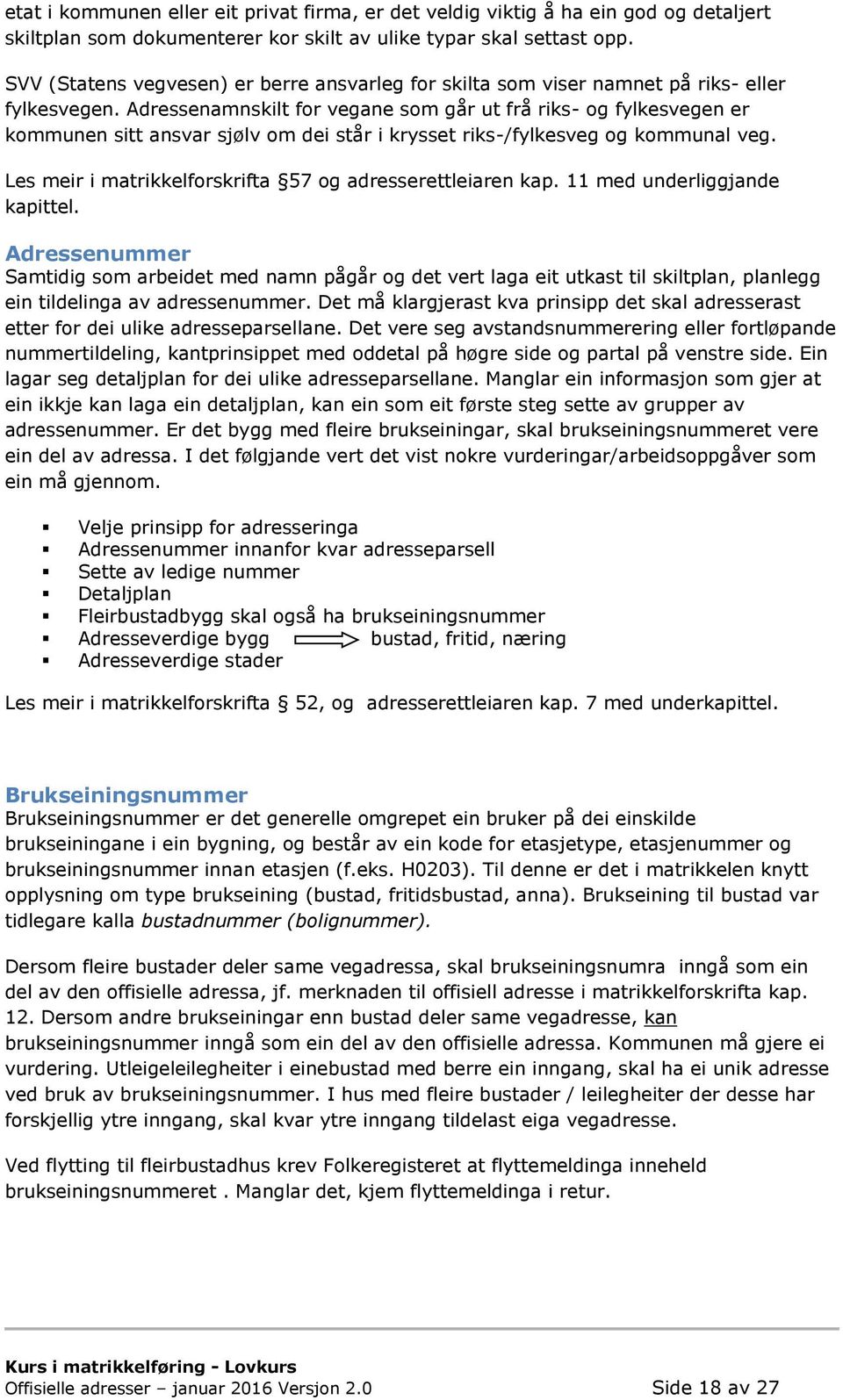 Adressenamnskilt for vegane som går ut frå riks- og fylkesvegen er kommunen sitt ansvar sjølv om dei står i krysset riks-/fylkesveg og kommunal veg.