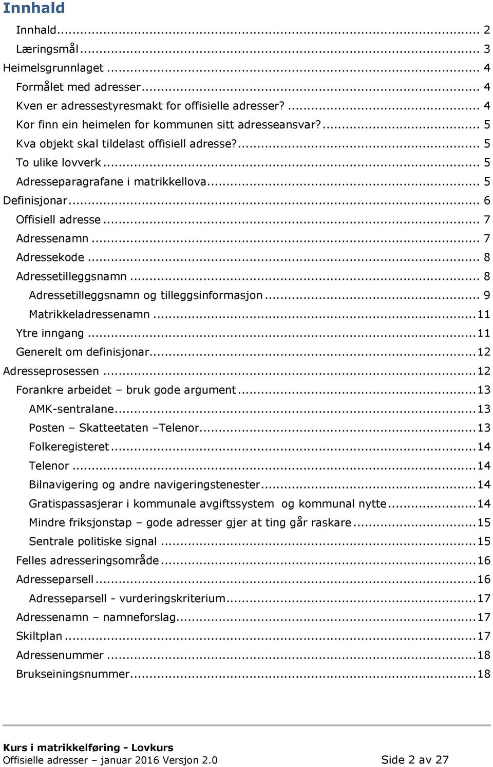 .. 8 Adressetilleggsnamn... 8 Adressetilleggsnamn og tilleggsinformasjon... 9 Matrikkeladressenamn... 11 Ytre inngang... 11 Generelt om definisjonar... 12 Adresseprosessen.