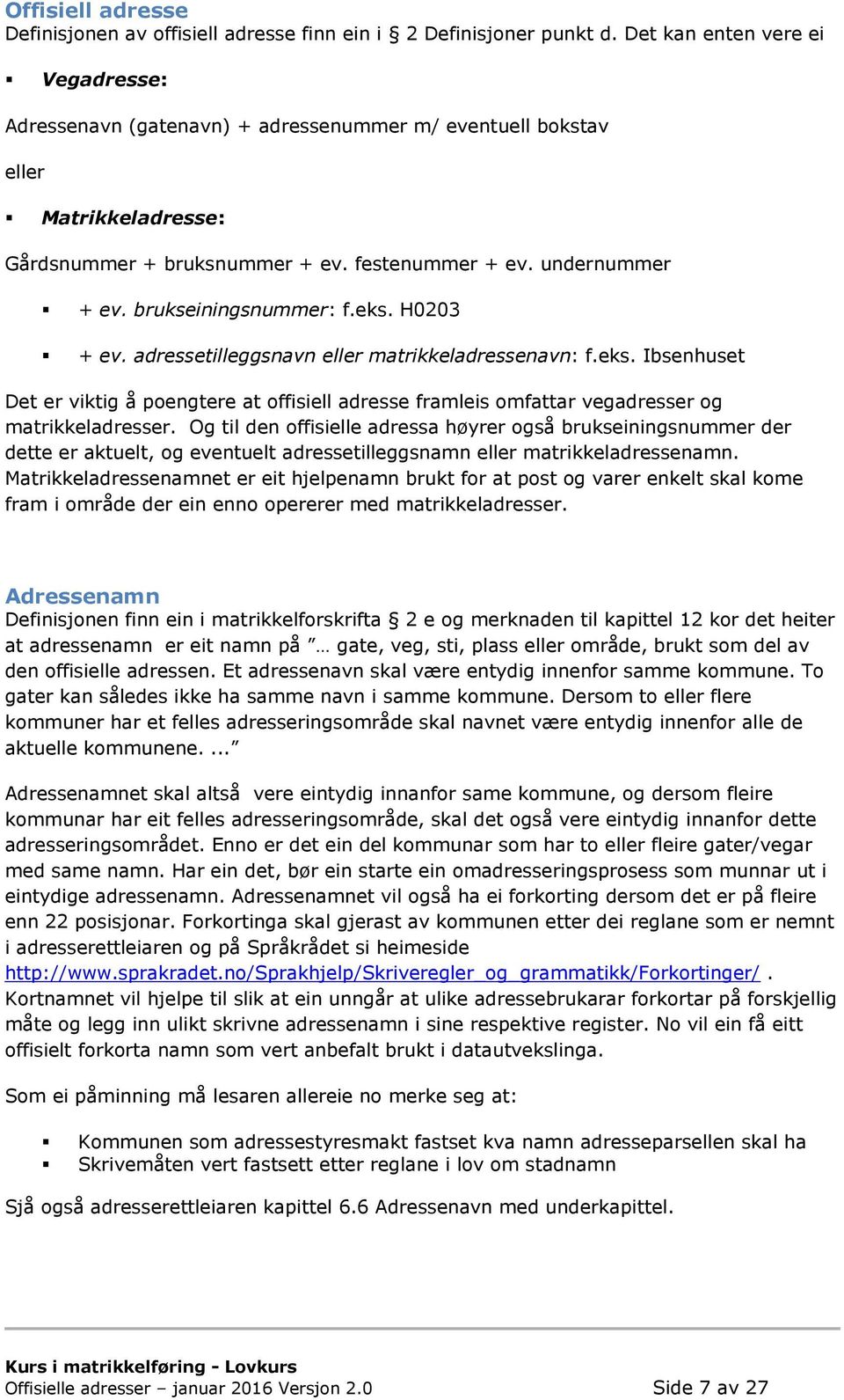 brukseiningsnummer: f.eks. H0203 + ev. adressetilleggsnavn eller matrikkeladressenavn: f.eks. Ibsenhuset Det er viktig å poengtere at offisiell adresse framleis omfattar vegadresser og matrikkeladresser.