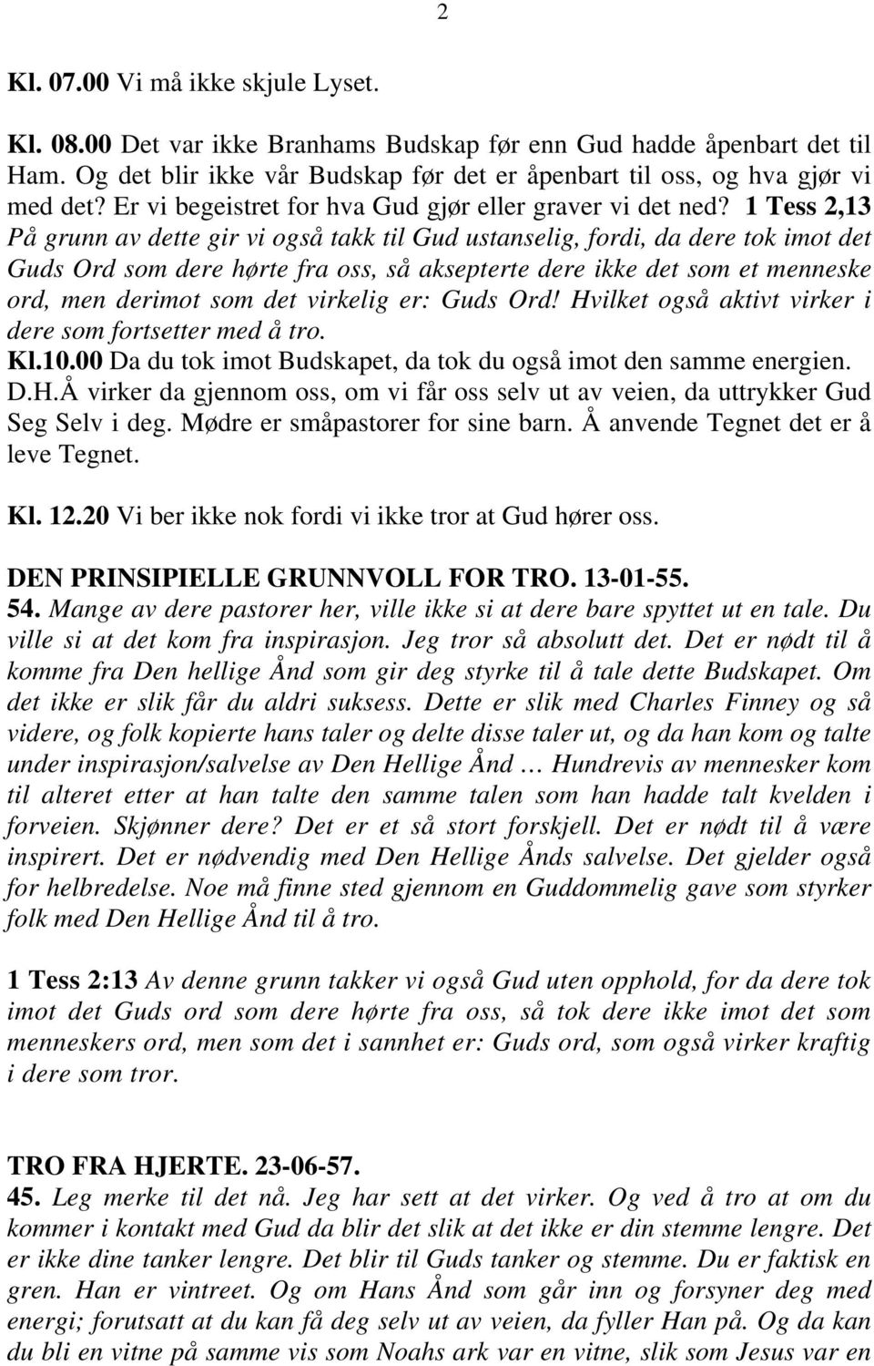 1 Tess 2,13 På grunn av dette gir vi også takk til Gud ustanselig, fordi, da dere tok imot det Guds Ord som dere hørte fra oss, så aksepterte dere ikke det som et menneske ord, men derimot som det