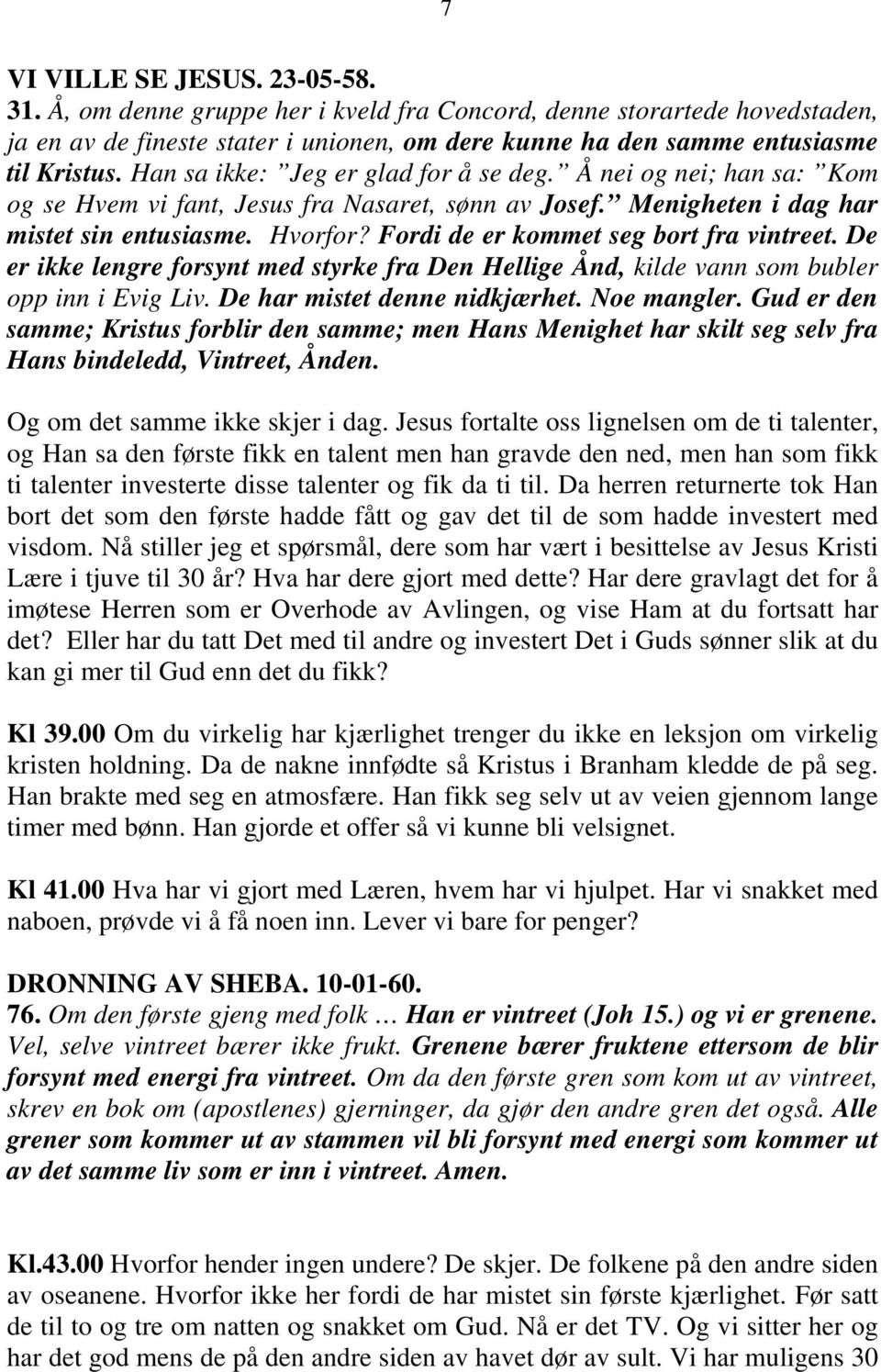 Fordi de er kommet seg bort fra vintreet. De er ikke lengre forsynt med styrke fra Den Hellige Ånd, kilde vann som bubler opp inn i Evig Liv. De har mistet denne nidkjærhet. Noe mangler.