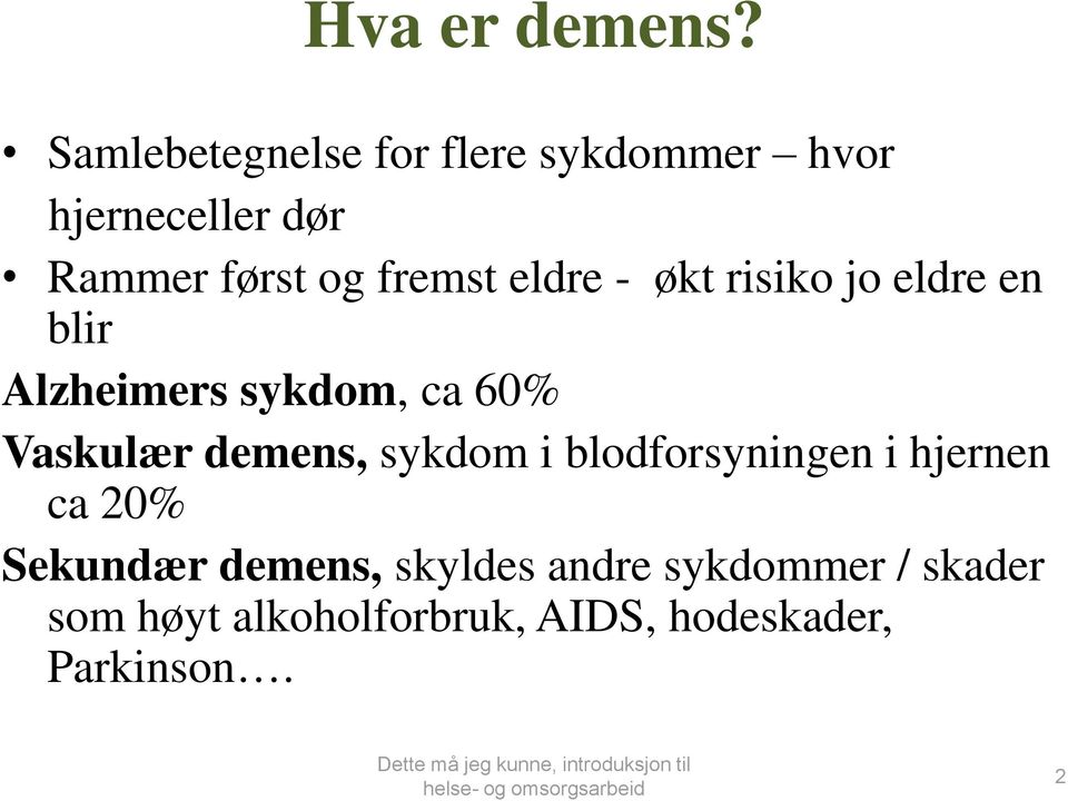 eldre - økt risiko jo eldre en blir Alzheimers sykdom, ca 60% Vaskulær demens,