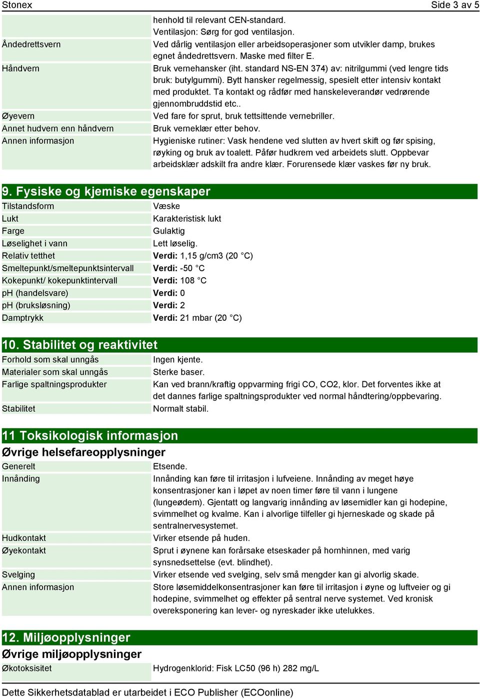 Relativ tetthet Verdi: 1,15 g/cm3 (20 C) Smeltepunkt/smeltepunktsintervall Verdi: -50 C Kokepunkt/ kokepunktintervall Verdi: 108 C ph (handelsvare) Verdi: 0 ph (bruksløsning) Verdi: 2 Damptrykk