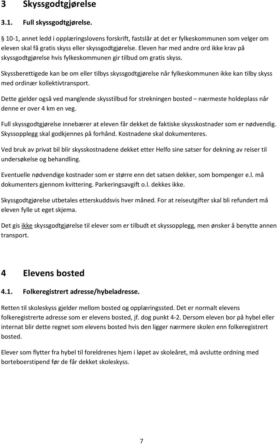 Skyssberettigede kan be om eller tilbys skyssgodtgjørelse når fylkeskommunen ikke kan tilby skyss med ordinær kollektivtransport.