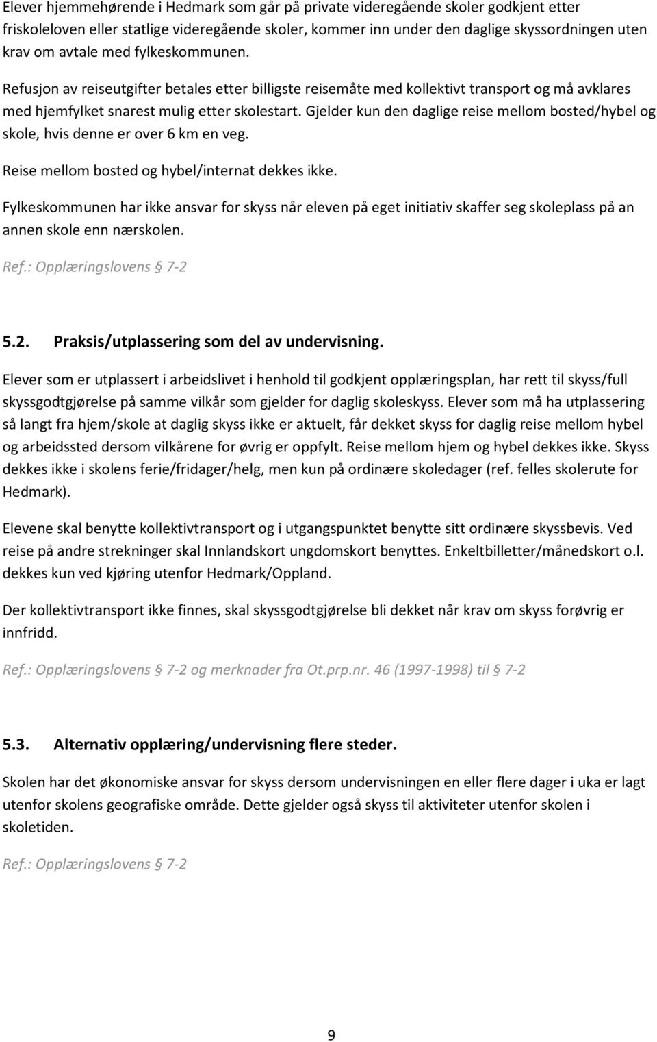 Gjelder kun den daglige reise mellom bosted/hybel og skole, hvis denne er over 6 km en veg. Reise mellom bosted og hybel/internat dekkes ikke.