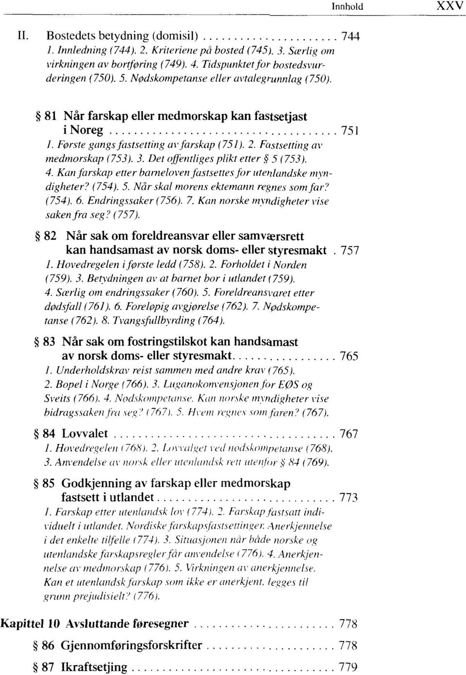 Det offentliges plikt etter 5 (753). 4. Kan farskap etter barneloven fastsettes for utenlandske myndigheter? (754). 5. Når skal morens ektemann regnes som far? (754). 6. Endringssaker (756). 7.