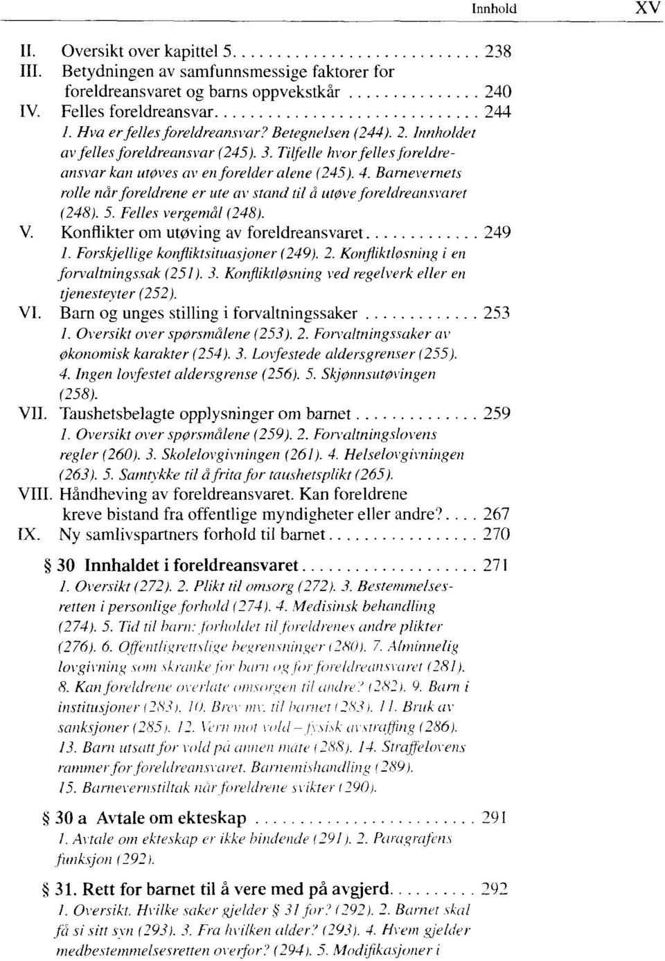 Barnevernets rolle når foreldrene er ute av stand til å utøve foreldreansvaret (248). 5. Felles vergemål (248). V. Konflikter om utøving av foreldreansvaret 249 1.