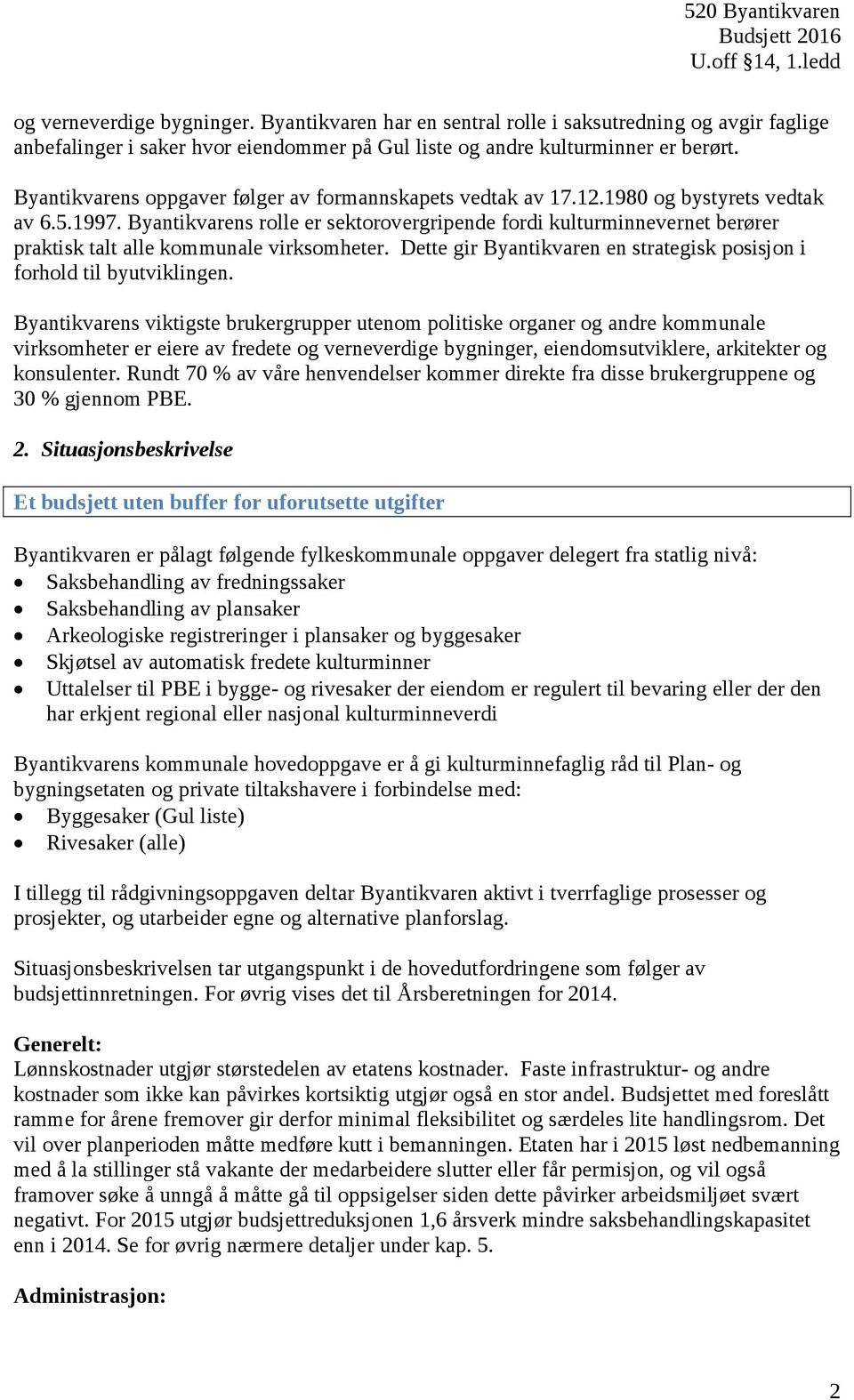 Byantikvarens rolle er sektorovergripende fordi kulturminnevernet berører praktisk talt alle kommunale virksomheter. Dette gir Byantikvaren en strategisk posisjon i forhold til byutviklingen.