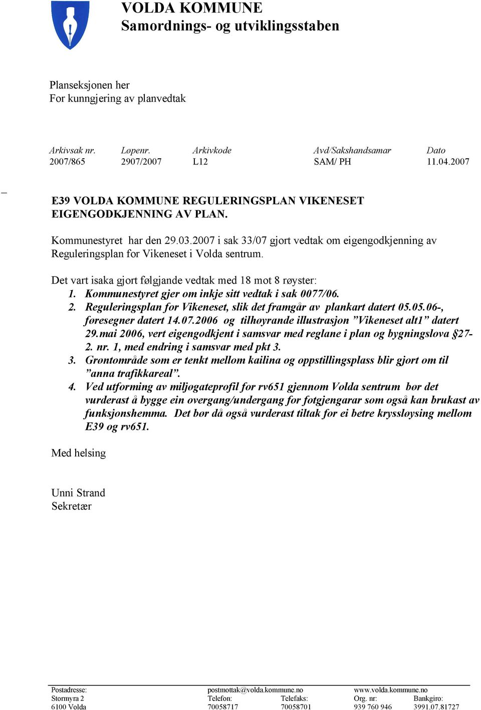 Kommunestyret har den 29.03.2007 i sak 33/07 gjort vedtak om eigengodkjenning av Reguleringsplan for Vikeneset i Volda sentrum.