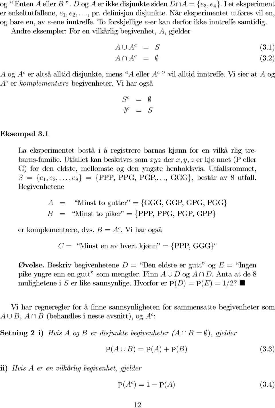 1) A A c = (3.2) A og A c er altså alltid disjunkte, mens A eller A c vil alltid inntreffe. Vi sier at A og A c er komplementære begivenheter. Vi har også S c = c = S Eksempel 3.