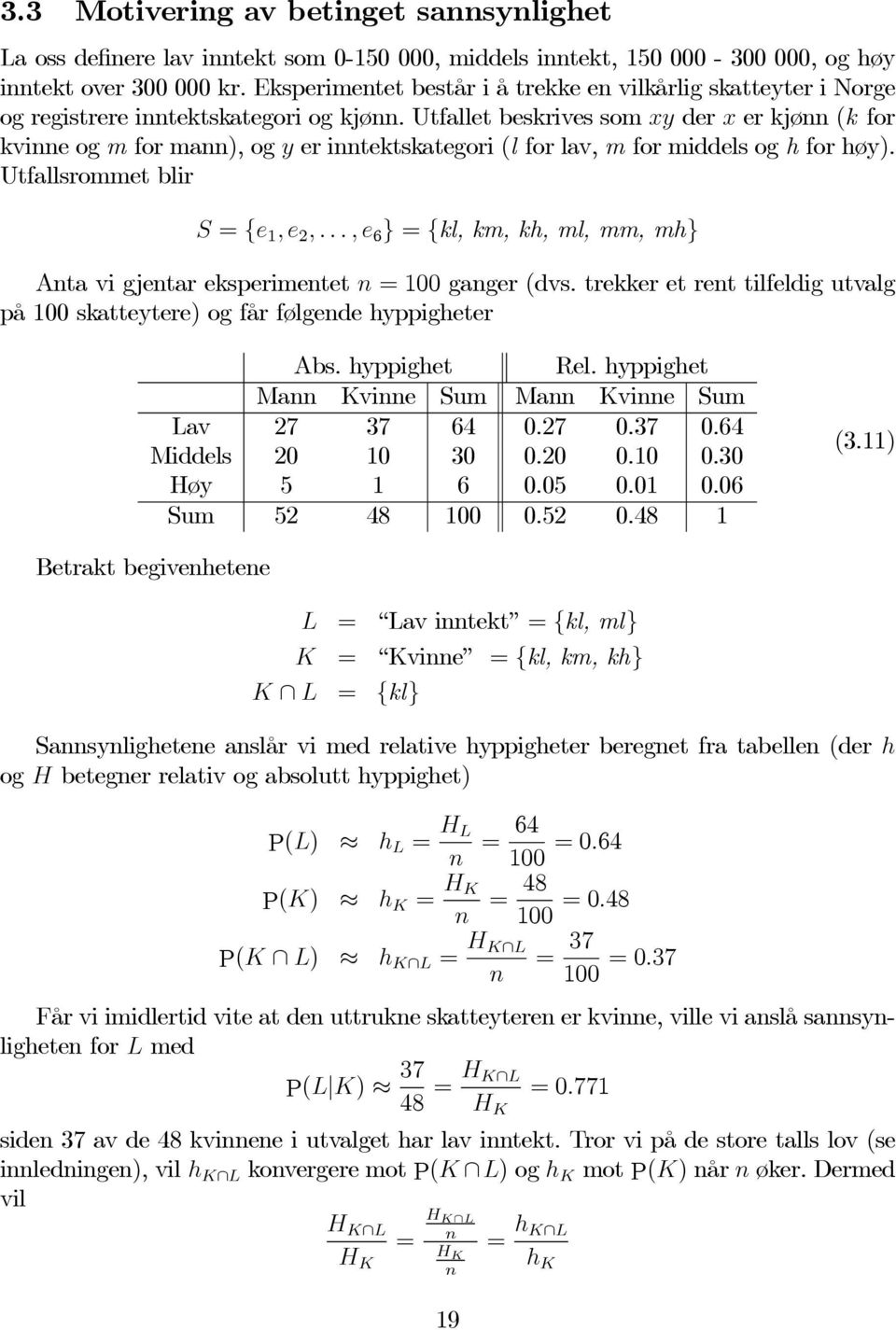 Utfallet beskrives som xy der x er kjønn (k for kvinne og m for mann), og y er inntektskategori (l for lav, m for middels og h for høy). Utfallsrommet blir S = {e 1,e 2,.