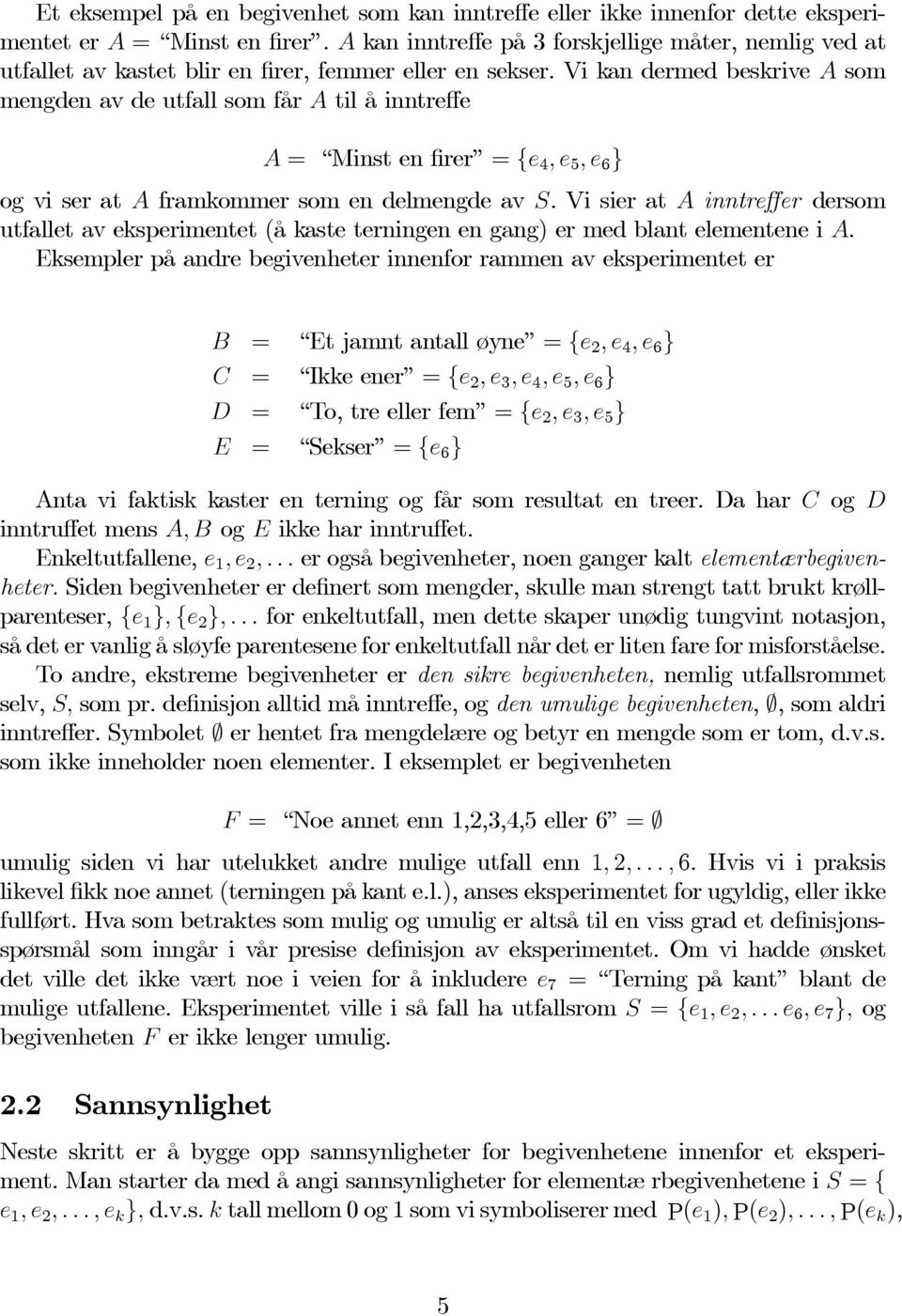 Vi kan dermed beskrive A som mengden av de utfall som får A til å inntreffe A = Minst en firer = {e 4,e 5,e 6 } og vi ser at A framkommer som en delmengde av S.