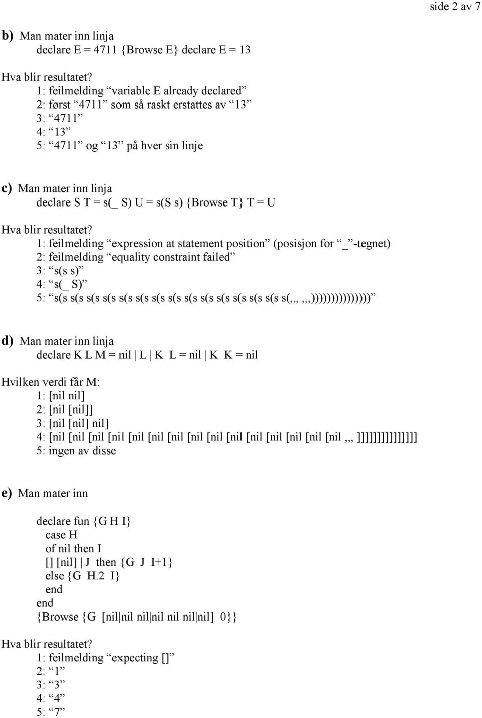 s(s s) 4: s(_ S) 5: s(s s(s s(s s(s s(s s(s s(s s(s s(s s(s s(s s(s s(s s(s s(,,,,,,))))))))))))))) d) Man mater inn linja declare K L M = nil L K L = nil K K = nil Hvilken verdi får M: 1: [nil nil]