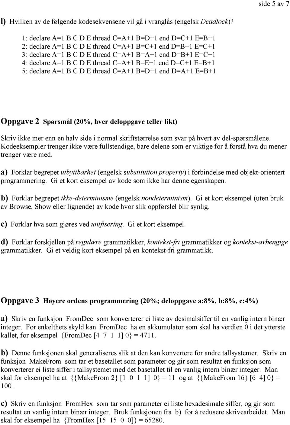 B=E+1 D=C+1 E=B+1 5: declare A=1 B C D E thread C=A+1 B=D+1 D=A+1 E=B+1 Oppgave 2 Spørsmål (20%, hver deloppgave teller likt) Skriv ikke mer enn en halv side i normal skriftstørrelse som svar på