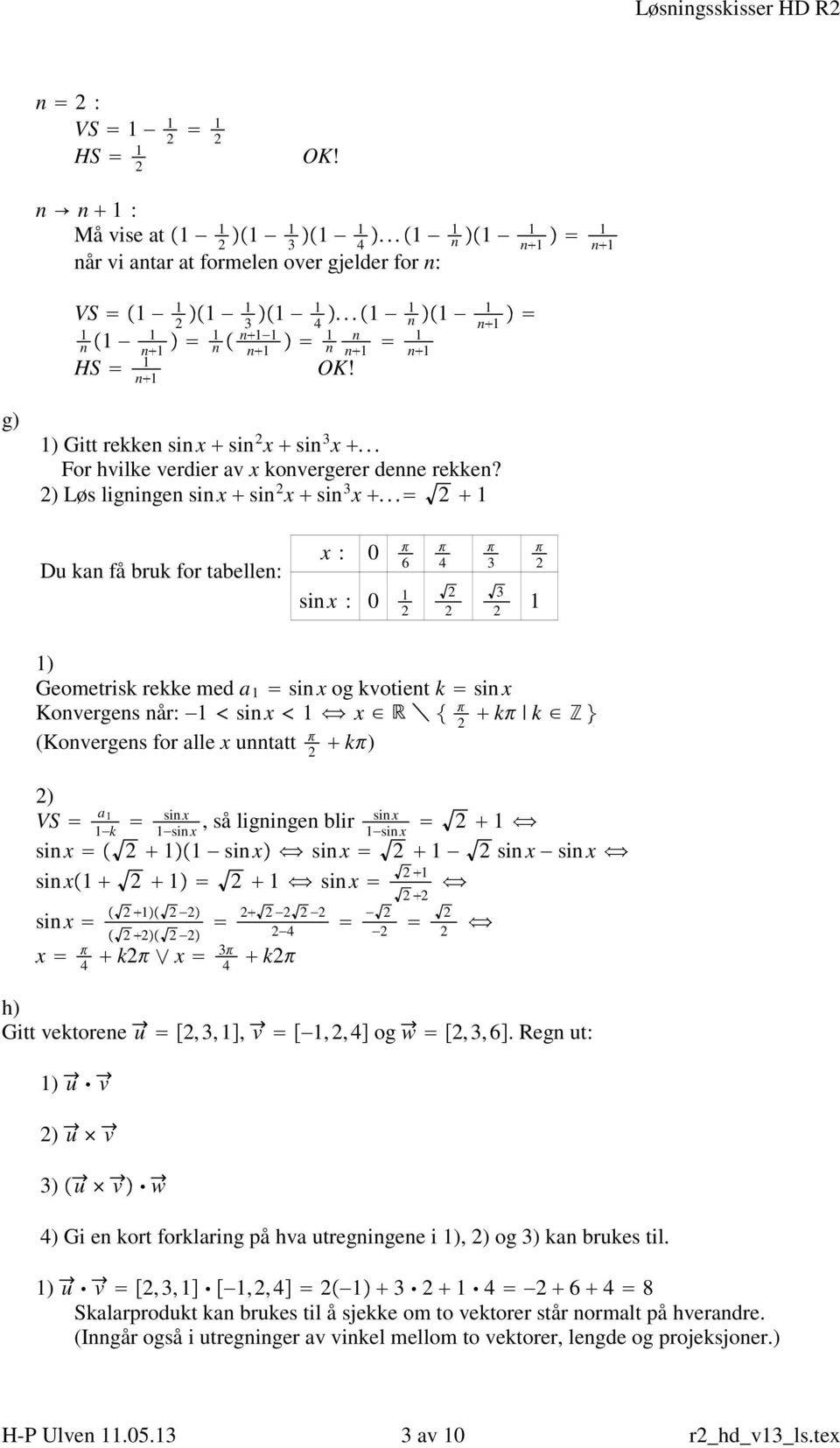 .. Du kn få bruk for tbellen: x : 0 6 sin x : 0 4 ) Geometrisk rekke med sin x og kvotient k sin x Konvergens når: sin x x k k (Konvergens for lle x unnttt k) ) VS sin x sin x, så ligningen blir k