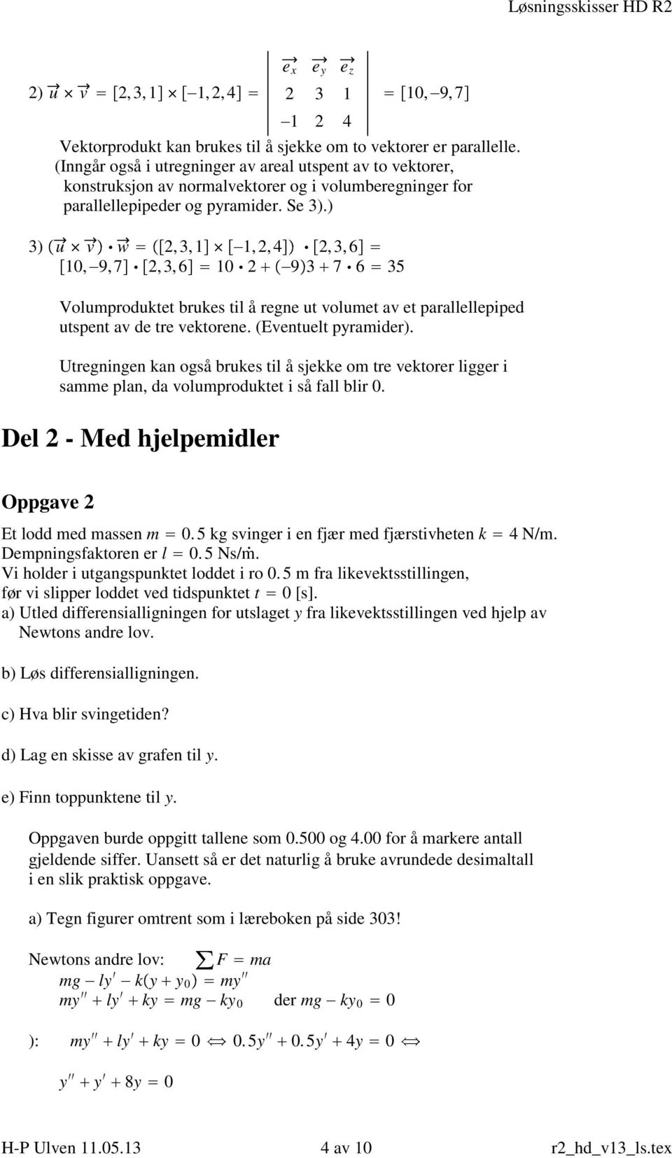 ) ) u v w,,,, 4,, 6 0,9, 7,, 6 0 9 7 6 5 Volumproduktet brukes til å regne ut volumet v et prllellepiped utspent v de tre vektorene. (Eventuelt pyrmider).