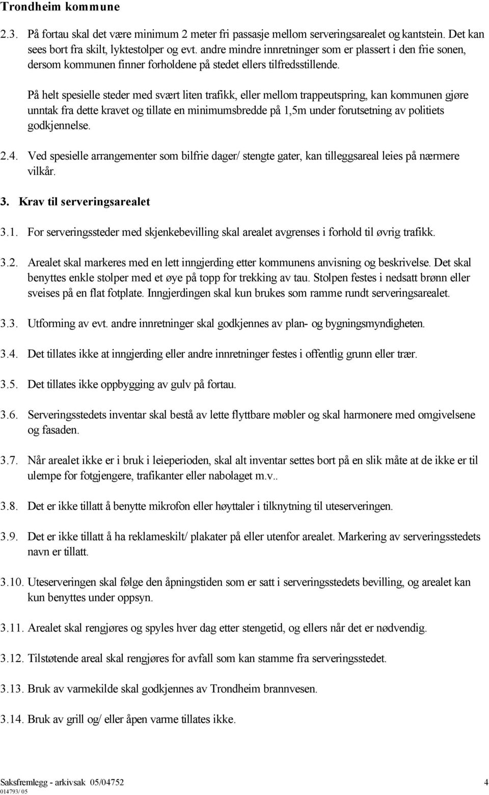 På helt spesielle steder med svært liten trafikk, eller mellom trappeutspring, kan kommunen gjøre unntak fra dette kravet og tillate en minimumsbredde på 1,5m under forutsetning av politiets