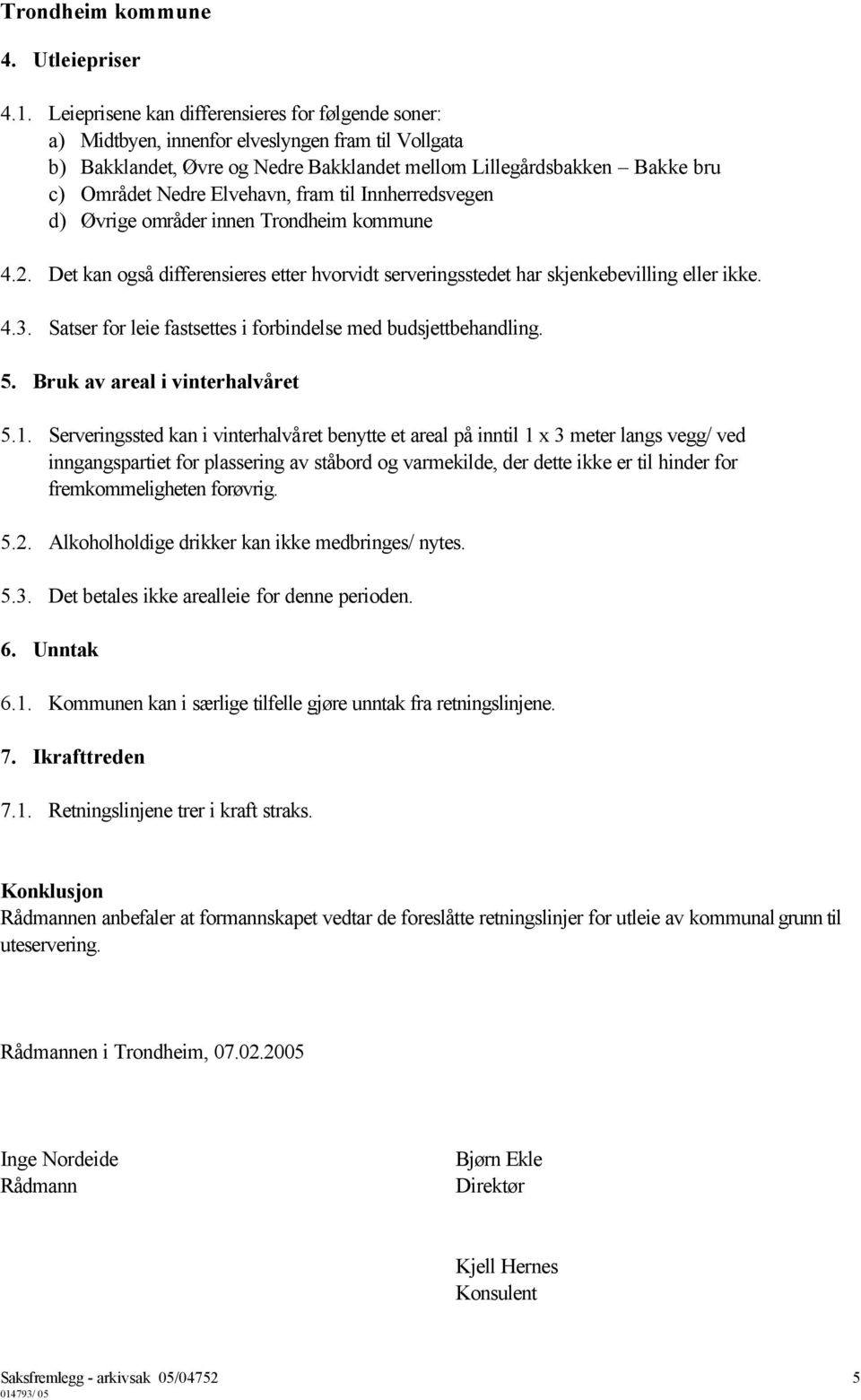 Elvehavn, fram til Innherredsvegen d) Øvrige områder innen Trondheim kommune 4.2. Det kan også differensieres etter hvorvidt serveringsstedet har skjenkebevilling eller ikke. 4.3.