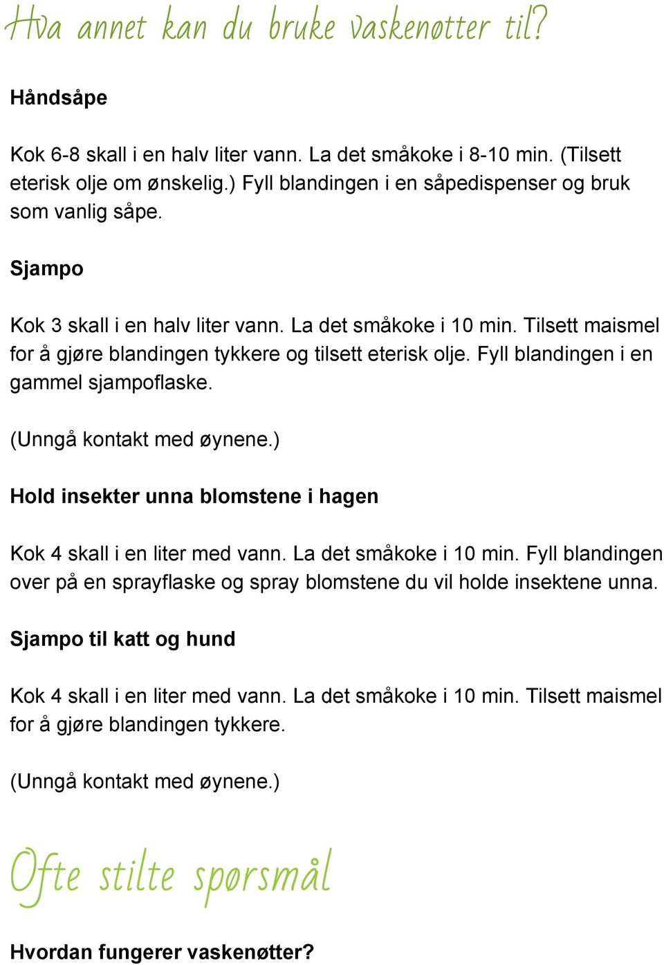 Fyll blandingen i en gammel sjampoflaske. (Unngå kontakt med øynene.) Hold insekter unna blomstene i hagen Kok 4 skall i en liter med vann. La det småkoke i 10 min.