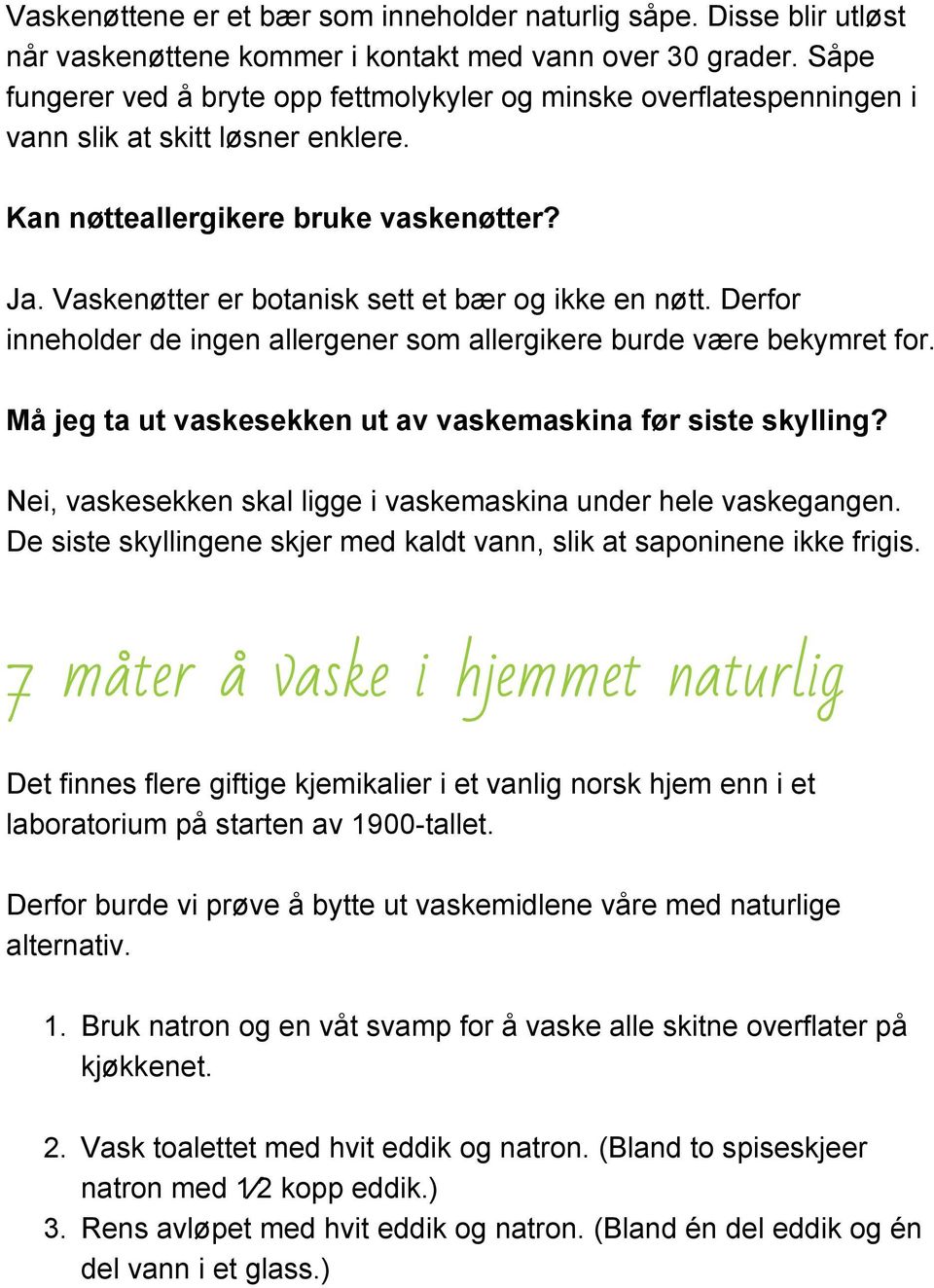 Vaskenøtter er botanisk sett et bær og ikke en nøtt. Derfor inneholder de ingen allergener som allergikere burde være bekymret for. Må jeg ta ut vaskesekken ut av vaskemaskina før siste skylling?