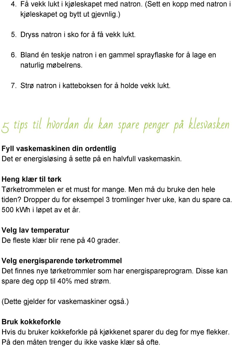 5 tips til hvordan du kan spare penger på klesvasken Fyll vaskemaskinen din ordentlig Det er energisløsing å sette på en halvfull vaskemaskin. Heng klær til tørk Tørketrommelen er et must for mange.