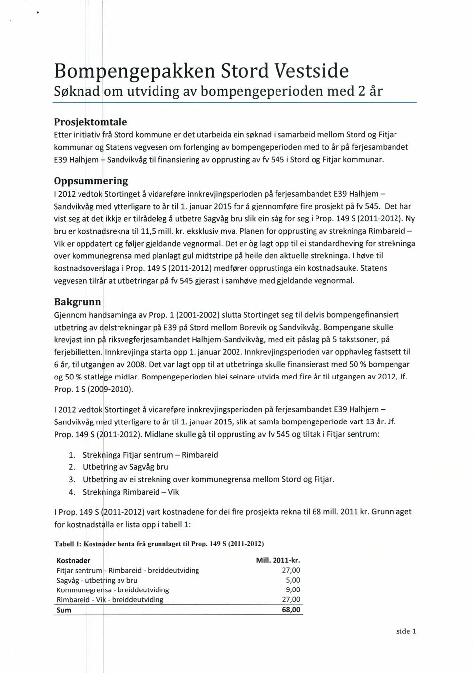 Oppsummering I 2012 vedtok Stortinget å vidareføre innkrevjingsperioden på ferjesambandet E39 Halhjem Sandvikvåg med ytterligare to år til 1. januar 2015 for å gjennomføre fire prosjekt på fv 545.