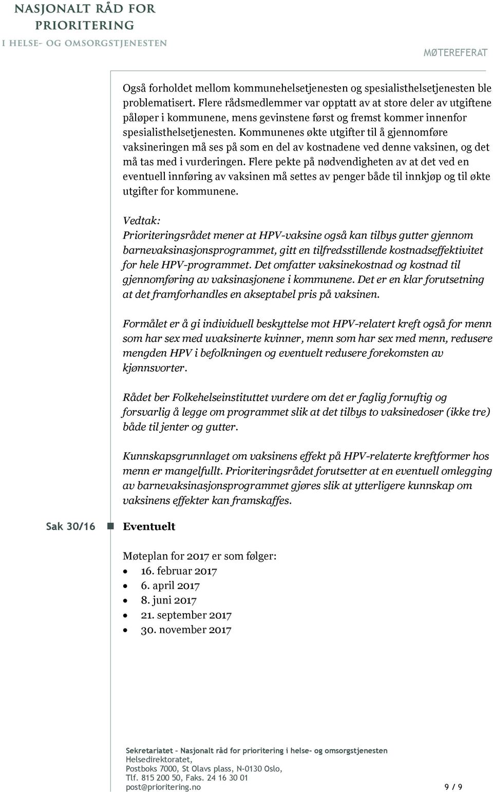 Kommunenes økte utgifter til å gjennomføre vaksineringen må ses på som en del av kostnadene ved denne vaksinen, og det må tas med i vurderingen.