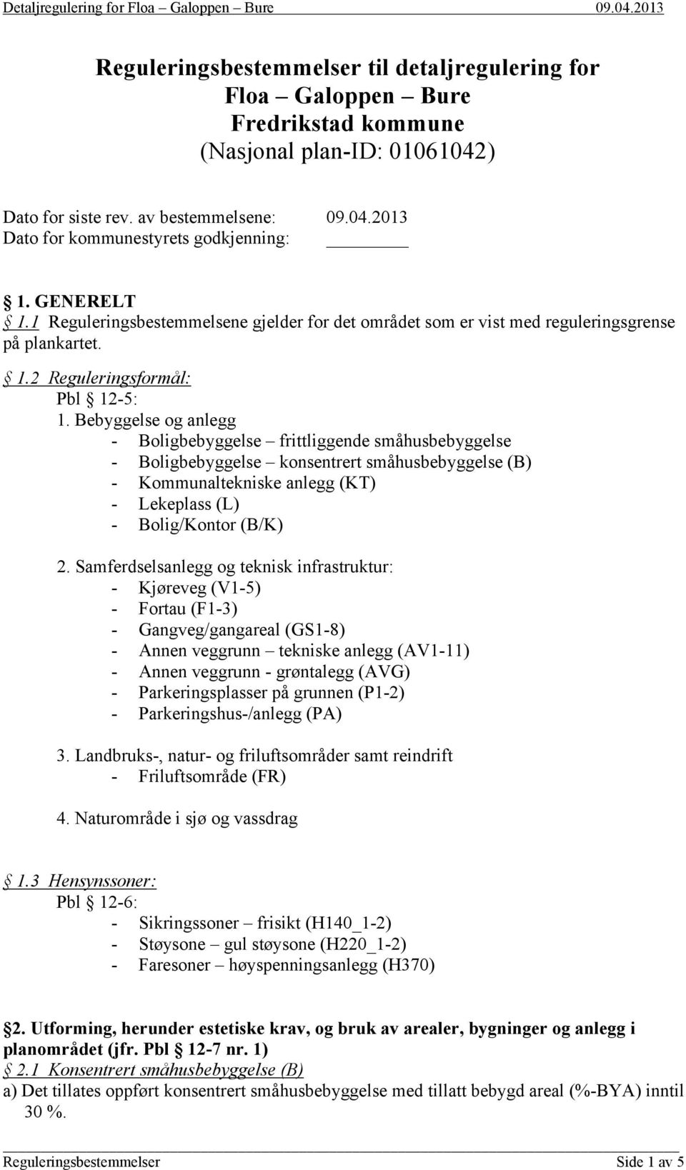 Bebyggelse og anlegg - Boligbebyggelse frittliggende småhusbebyggelse - Boligbebyggelse konsentrert småhusbebyggelse (B) - Kommunaltekniske anlegg (KT) - Lekeplass (L) - Bolig/Kontor (B/K) 2.