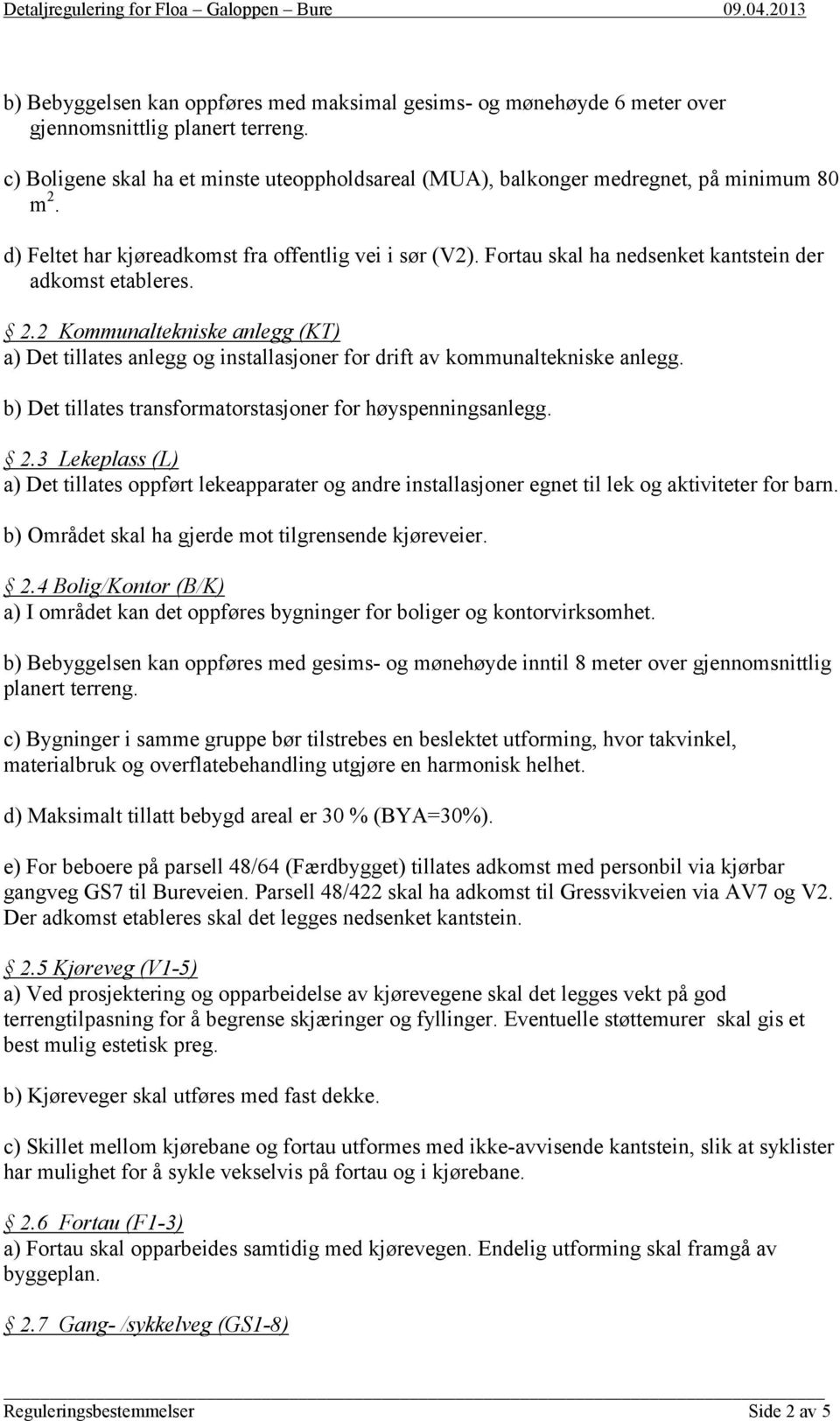 Fortau skal ha nedsenket kantstein der adkomst etableres. 2.2 Kommunaltekniske anlegg (KT) a) Det tillates anlegg og installasjoner for drift av kommunaltekniske anlegg.