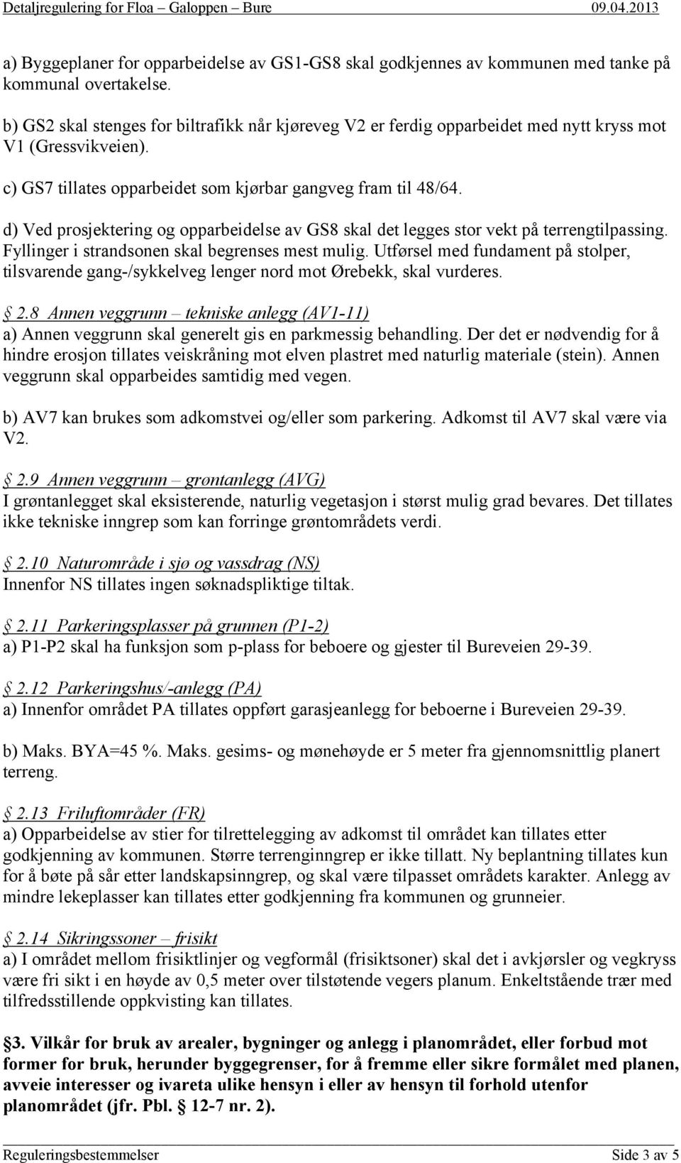 d) Ved prosjektering og opparbeidelse av GS8 skal det legges stor vekt på terrengtilpassing. Fyllinger i strandsonen skal begrenses mest mulig.