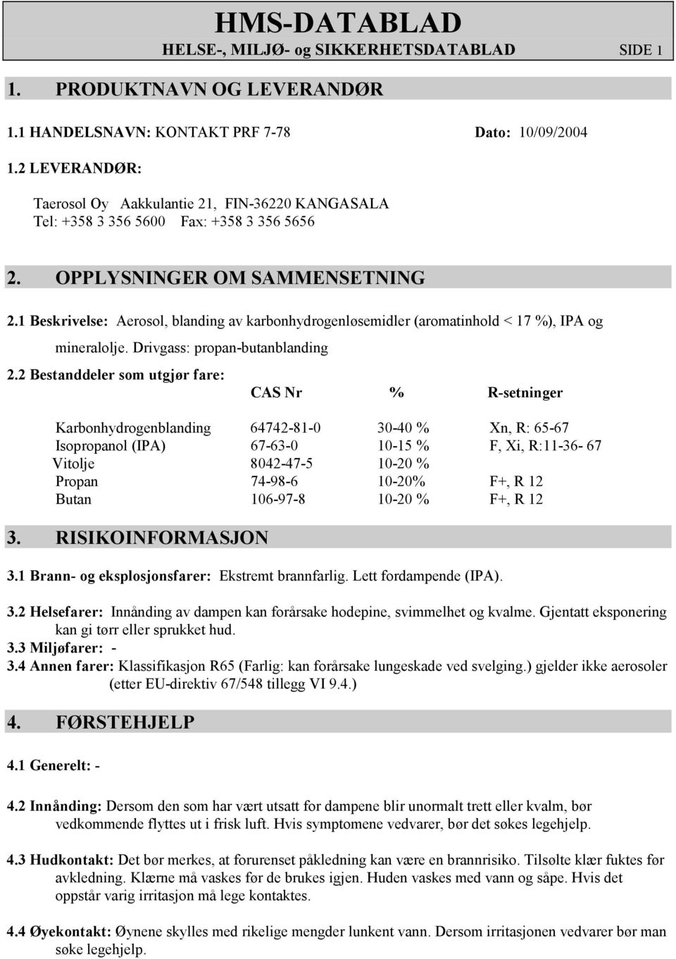 1 Beskrivelse: Aerosol, blanding av karbonhydrogenløsemidler (aromatinhold < 17 %), IPA og mineralolje. Drivgass: propan-butanblanding 2.