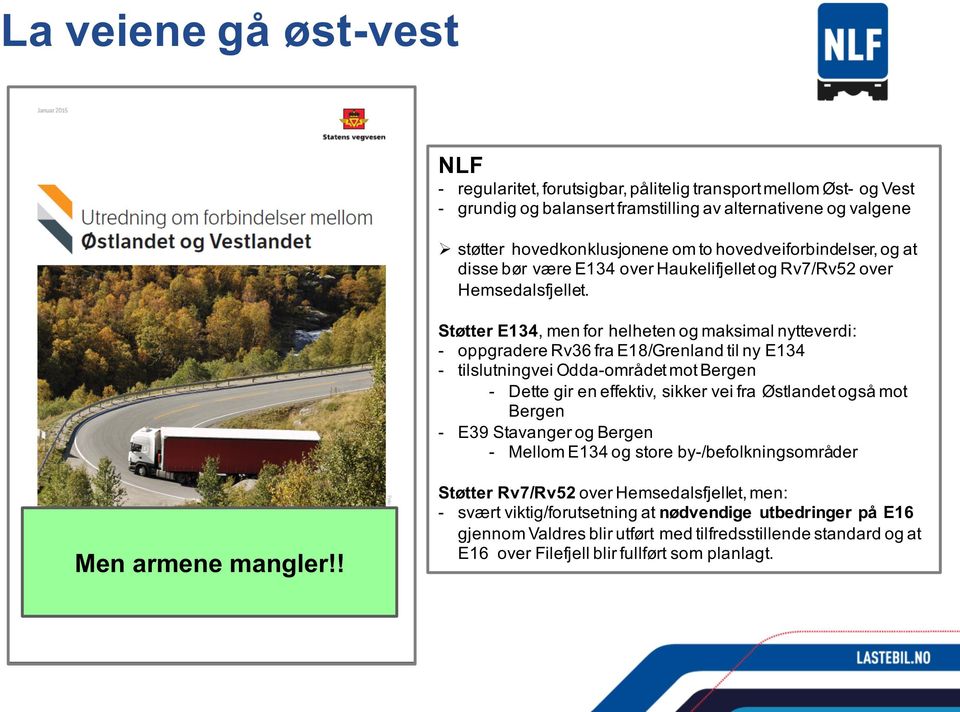 Støtter E134, men for helheten og maksimal nytteverdi: - oppgradere Rv36 fra E18/Grenland til ny E134 - tilslutningvei Odda-området mot Bergen - Dette gir en effektiv, sikker vei fra Østlandet også