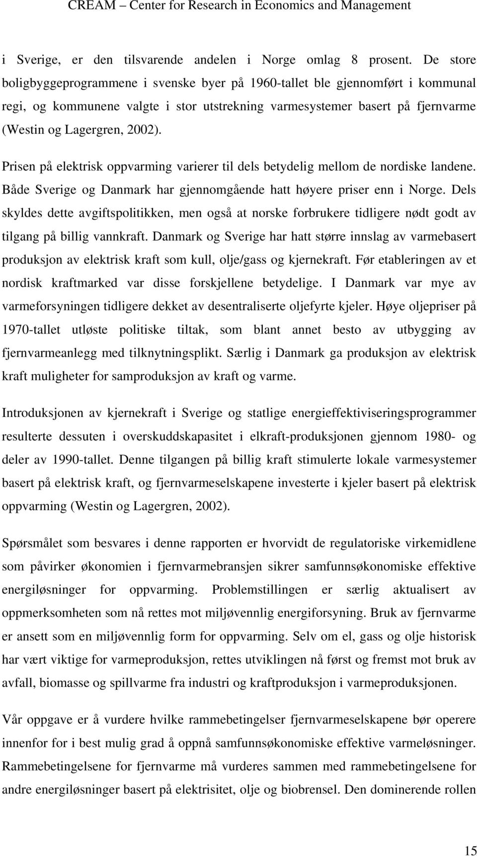 Prisen på elektrisk oppvarming varierer til dels betydelig mellom de nordiske landene. Både Sverige og Danmark har gjennomgående hatt høyere priser enn i Norge.