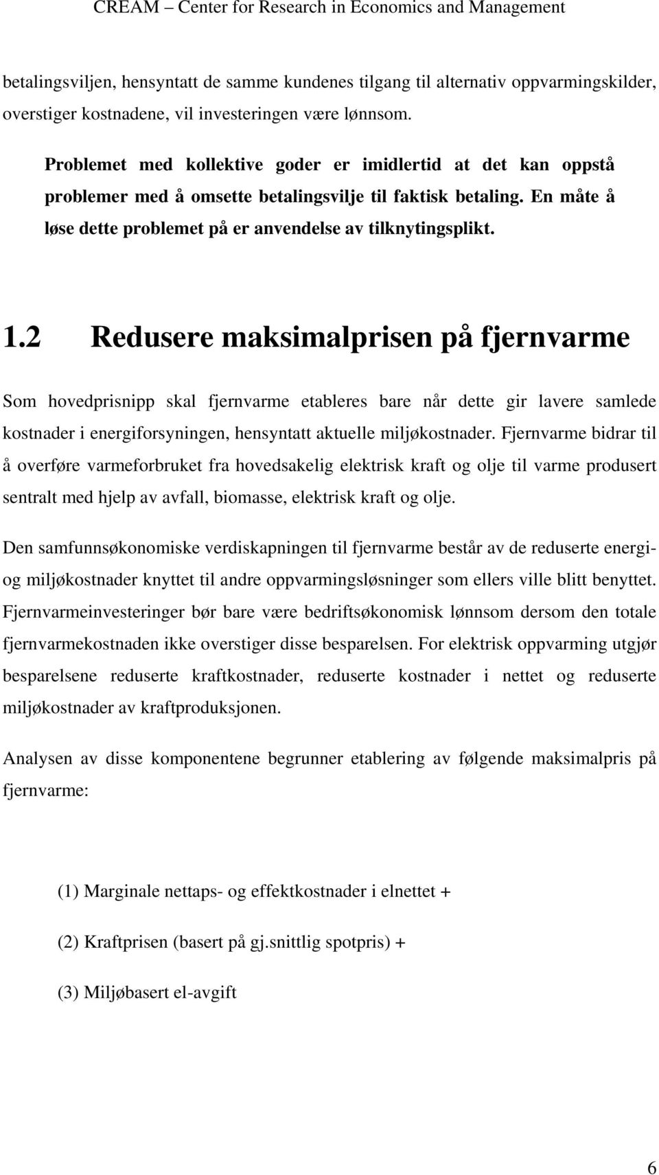 2 Redusere maksimalprisen på fjernvarme Som hovedprisnipp skal fjernvarme etableres bare når dette gir lavere samlede kostnader i energiforsyningen, hensyntatt aktuelle miljøkostnader.