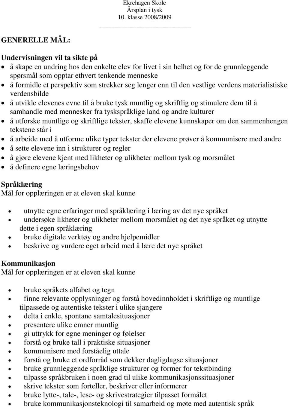 formidle et perspektiv som strekker seg lenger enn til den vestlige verdens materialistiske verdensbilde å utvikle elevenes evne til å bruke tysk muntlig og skriftlig og stimulere dem til å samhandle