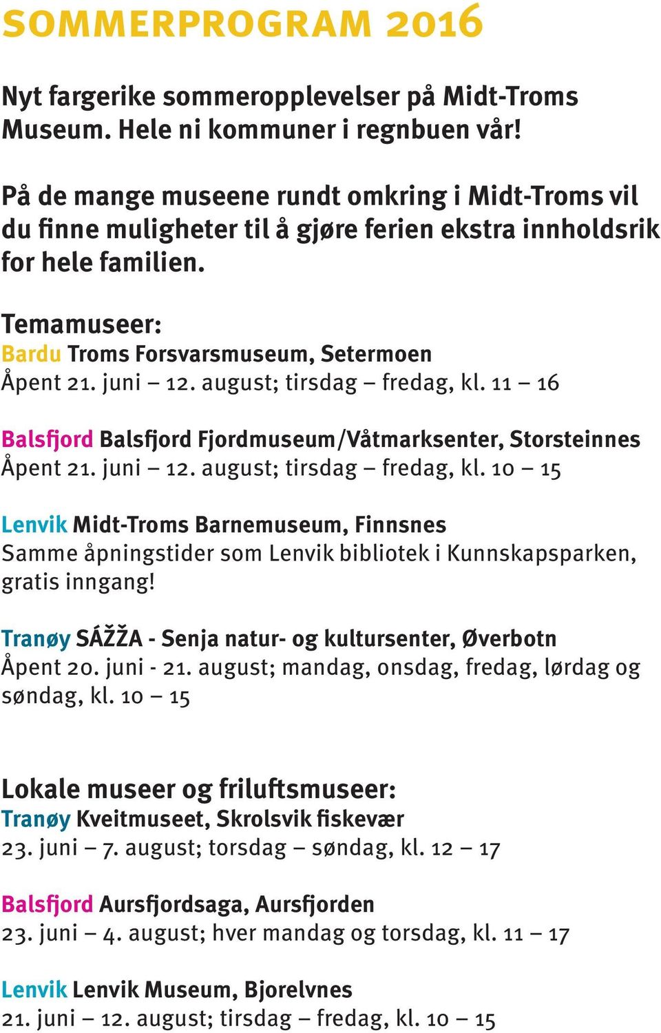 august; tirsdag fredag, kl. 11 16 Balsfjord Balsfjord Fjordmuseum/Våtmarksenter, Storsteinnes Åpent 21. juni 12. august; tirsdag fredag, kl.