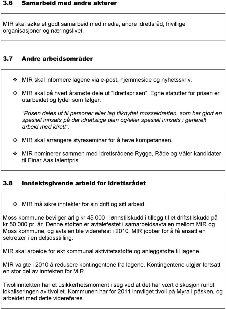 Egne statutter for prisen er utarbeidet og lyder som følger: Prisen deles ut til personer eller lag tilknyttet mosseidretten, som har gjort en spesiell innsats på det idrettslige plan og/eller